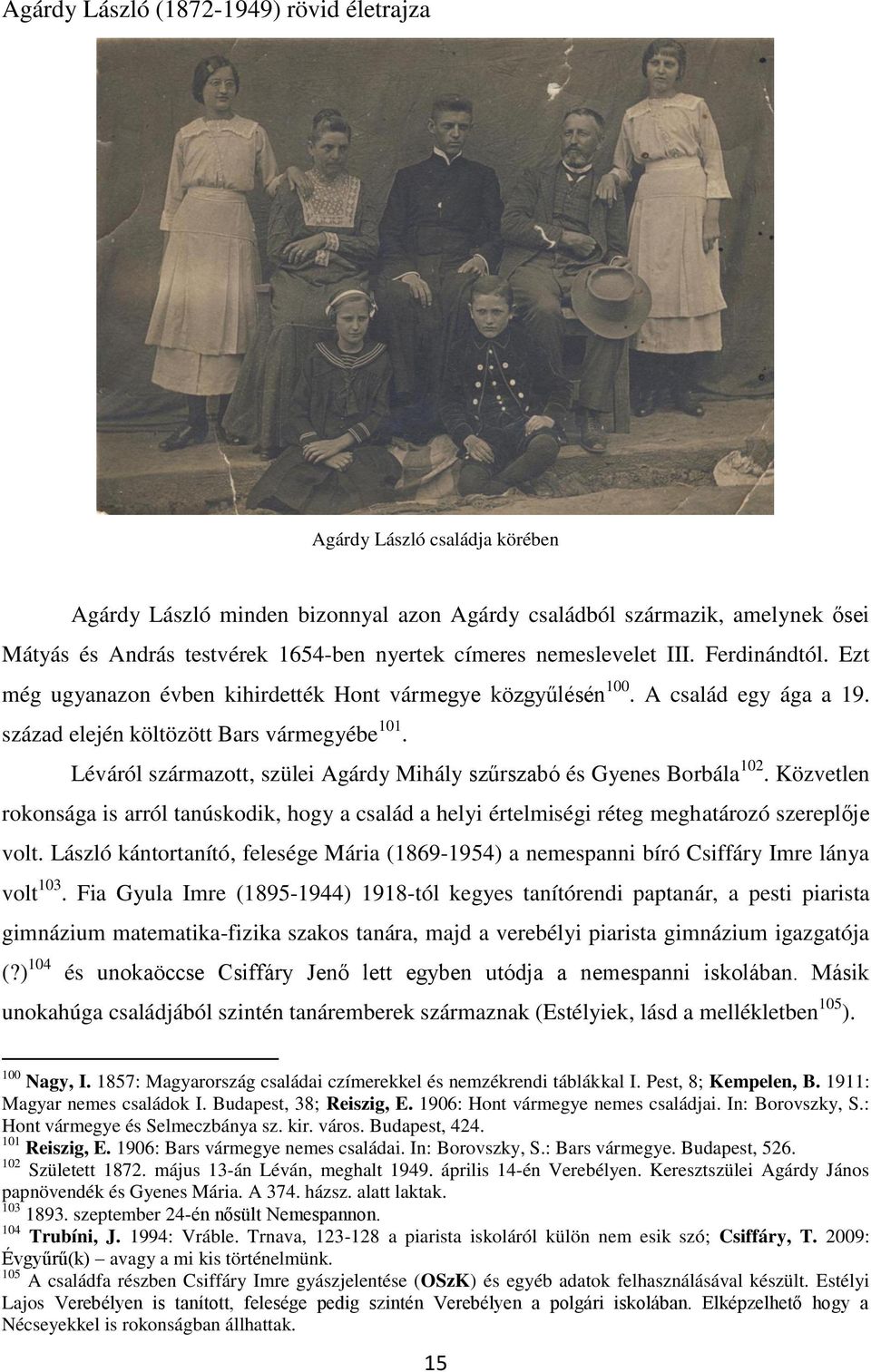 Léváról származott, szülei Agárdy Mihály szűrszabó és Gyenes Borbála 102. Közvetlen rokonsága is arról tanúskodik, hogy a család a helyi értelmiségi réteg meghatározó szereplŋje volt.