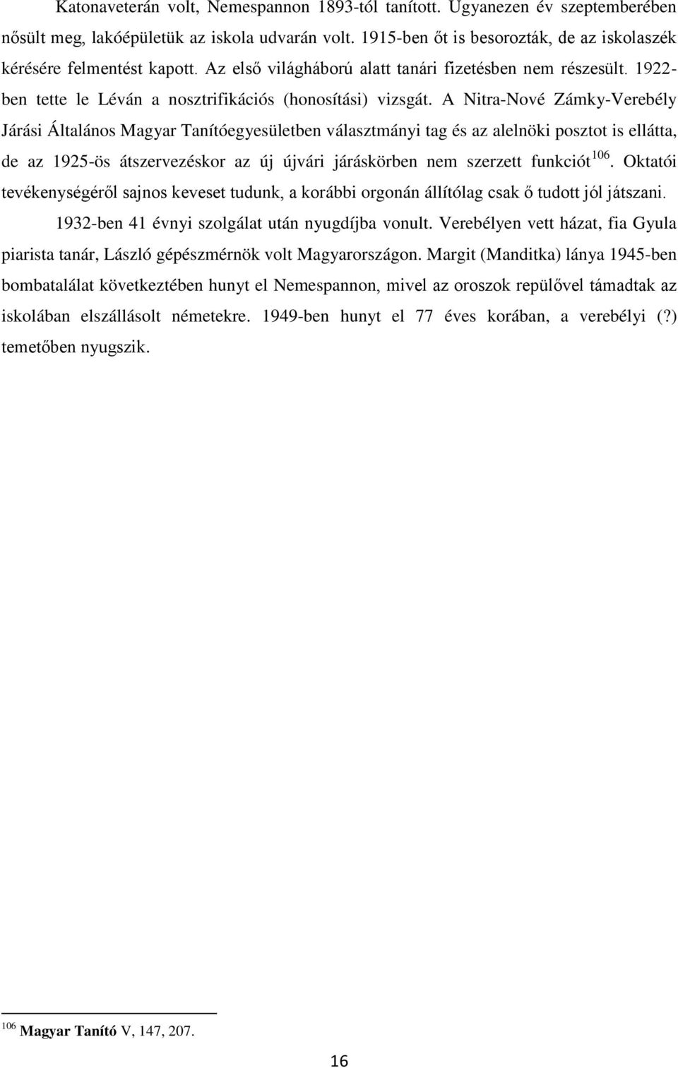 A Nitra-Nové Zámky-Verebély Járási Általános Magyar Tanítóegyesületben választmányi tag és az alelnöki posztot is ellátta, de az 1925-ös átszervezéskor az új újvári járáskörben nem szerzett funkciót