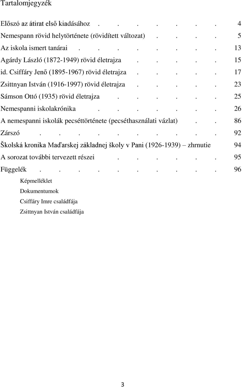 .... 23 Sámson Ottó (1935) rövid életrajza...... 25 Nemespanni iskolakrónika....... 26 A nemespanni iskolák pecséttörténete (pecséthasználati vázlat).. 86 Zárszó.