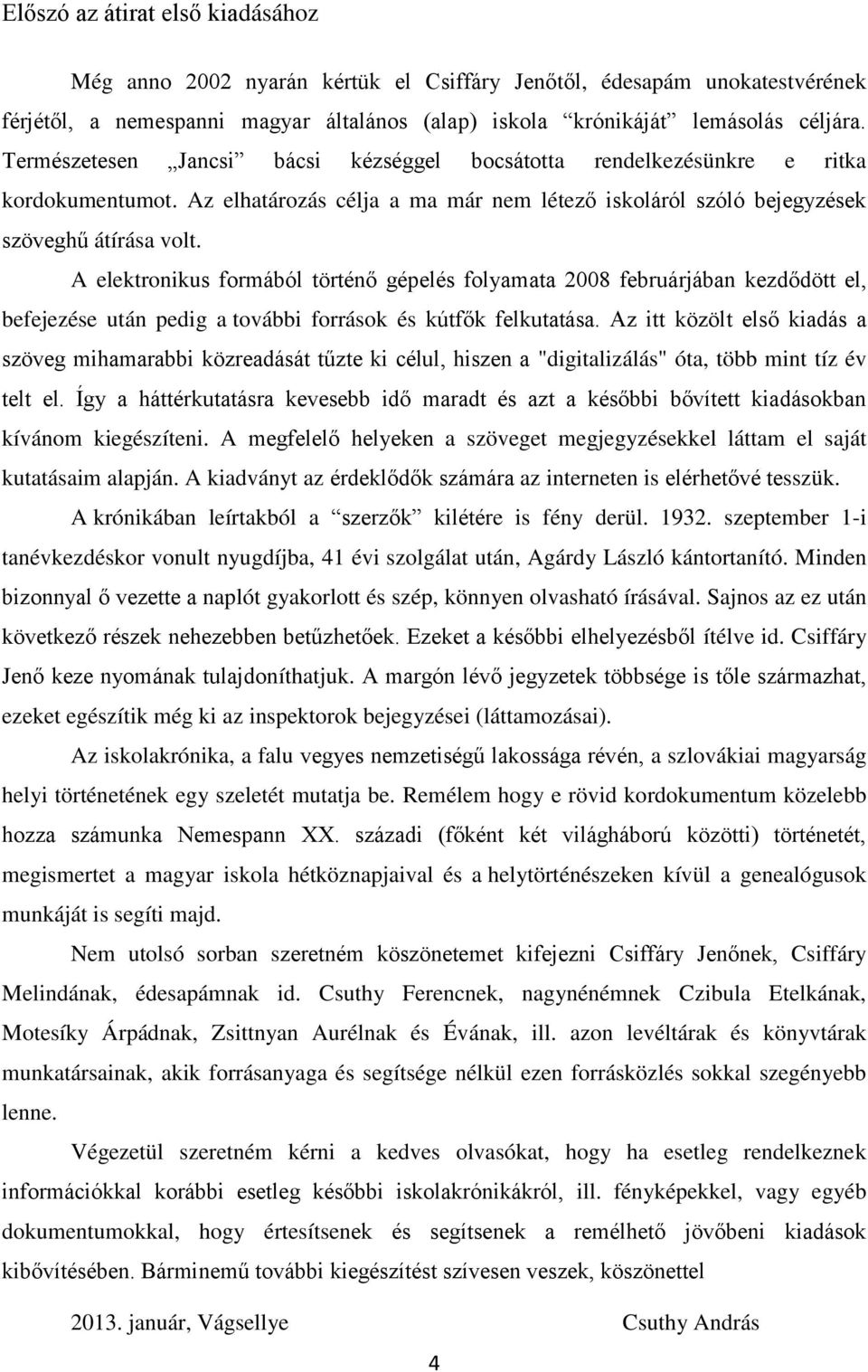 A elektronikus formából történŋ gépelés folyamata 2008 februárjában kezdŋdött el, befejezése után pedig a további források és kútfŋk felkutatása.