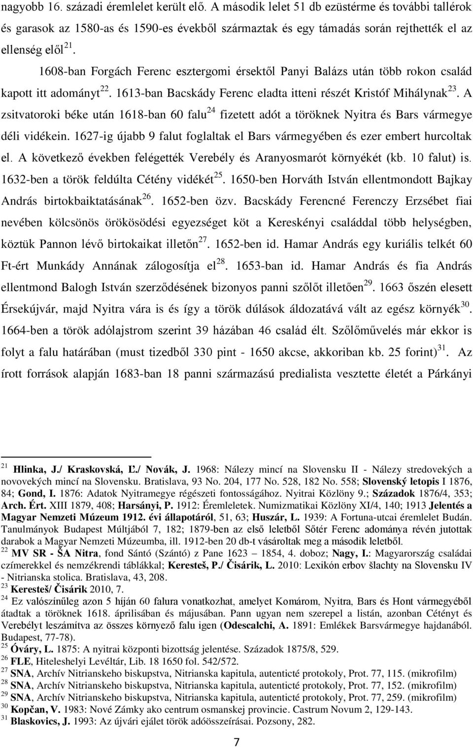 1608-ban Forgách Ferenc esztergomi érsektŋl Panyi Balázs után több rokon család kapott itt adományt 22. 1613-ban Bacskády Ferenc eladta itteni részét Kristóf Mihálynak 23.