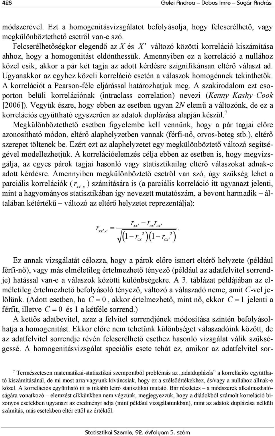 Amennyiben ez a koeláció a nullához közel esik, akko a pá két tagja az adott kédése szignifikánsan eltéő választ ad. Ugyanakko az egyhez közeli koeláció esetén a válaszok homogénnek tekinthetők.