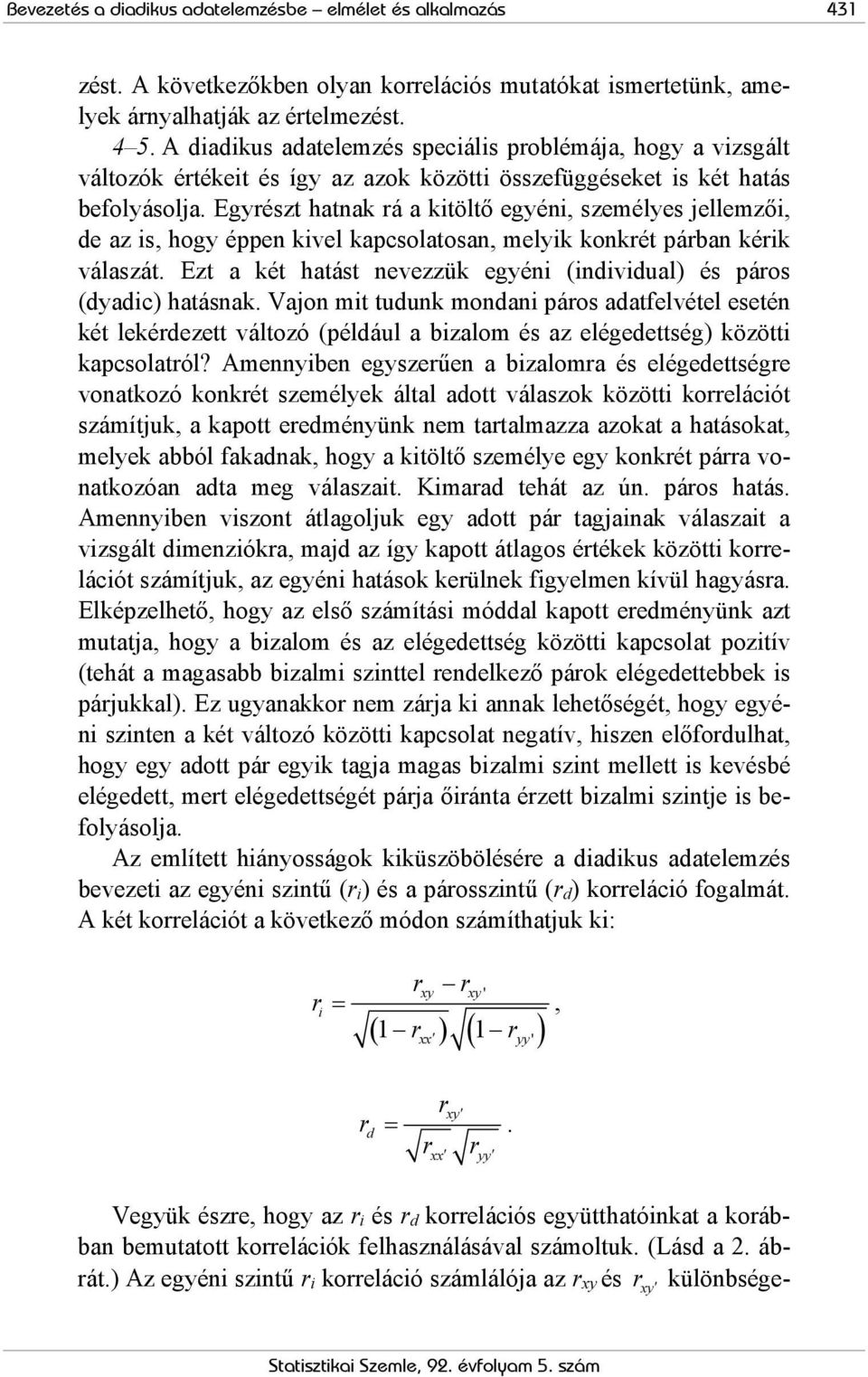 Egyészt hatnak á a kitöltő egyéni, személyes jellemzői, de az is, hogy éppen kivel kapcsolatosan, melyik konkét pában kéik válaszát.