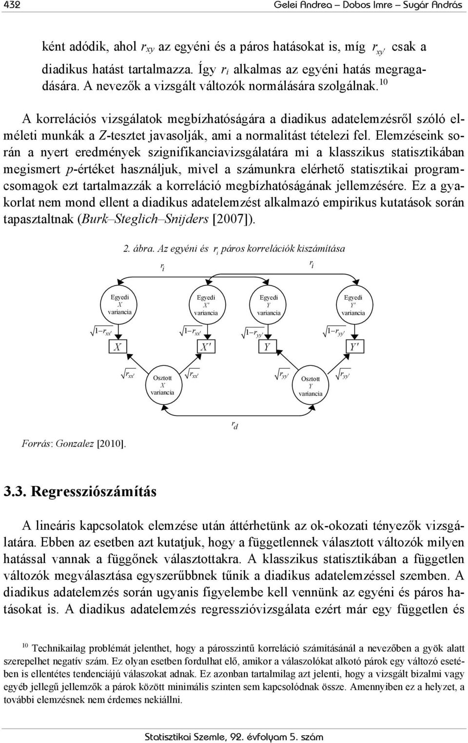 Elemzéseink soán a nyet eedmények szignifikanciavizsgálatáa mi a klasszikus statisztikában megismet p-étéket használjuk, mivel a számunka eléhető statisztikai pogamcsomagok ezt tatalmazzák a koeláció