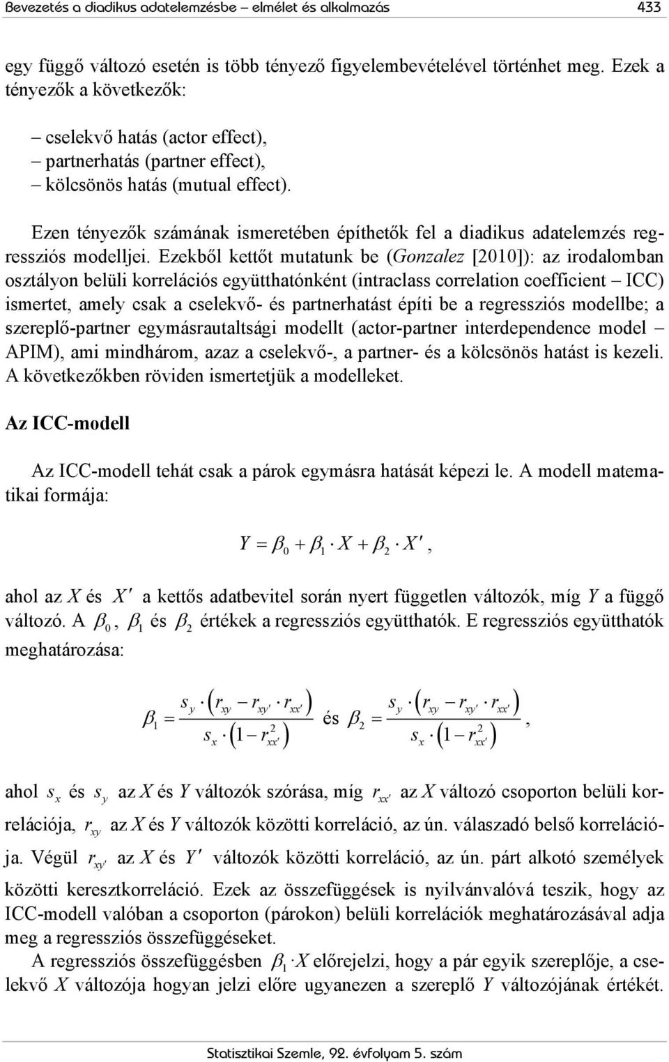 Ezen tényezők számának ismeetében építhetők fel a diadikus adatelemzés egessziós modelljei.