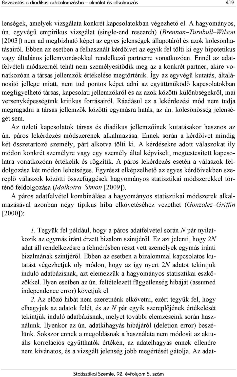 Ebben az esetben a felhasznált kédőívet az egyik fél tölti ki egy hipotetikus vagy általános jellemvonásokkal endelkező patnee vonatkozóan.