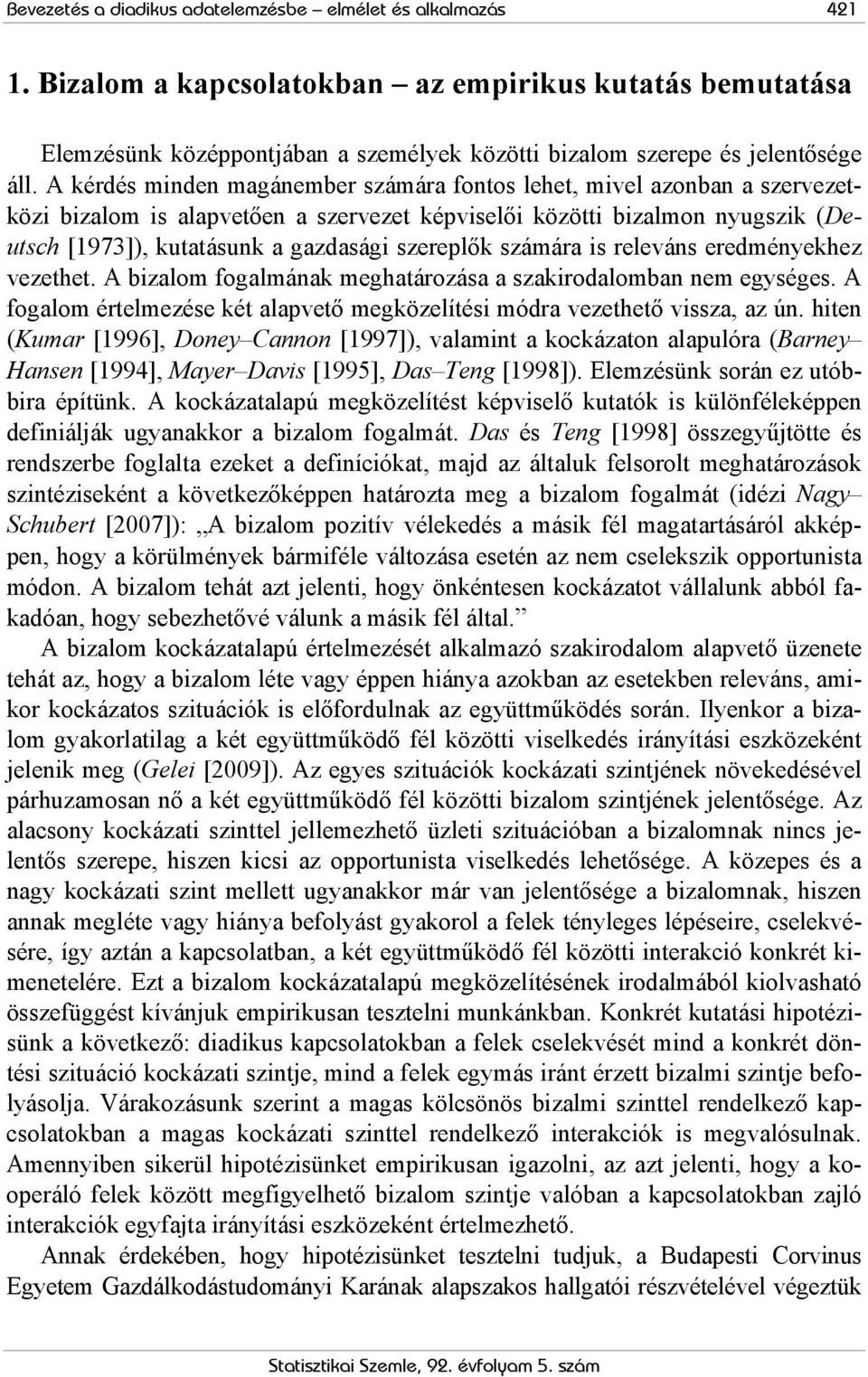 számáa is eleváns eedményekhez vezethet. A bizalom fogalmának meghatáozása a szakiodalomban nem egységes. A fogalom ételmezése két alapvető megközelítési móda vezethető vissza, az ún.