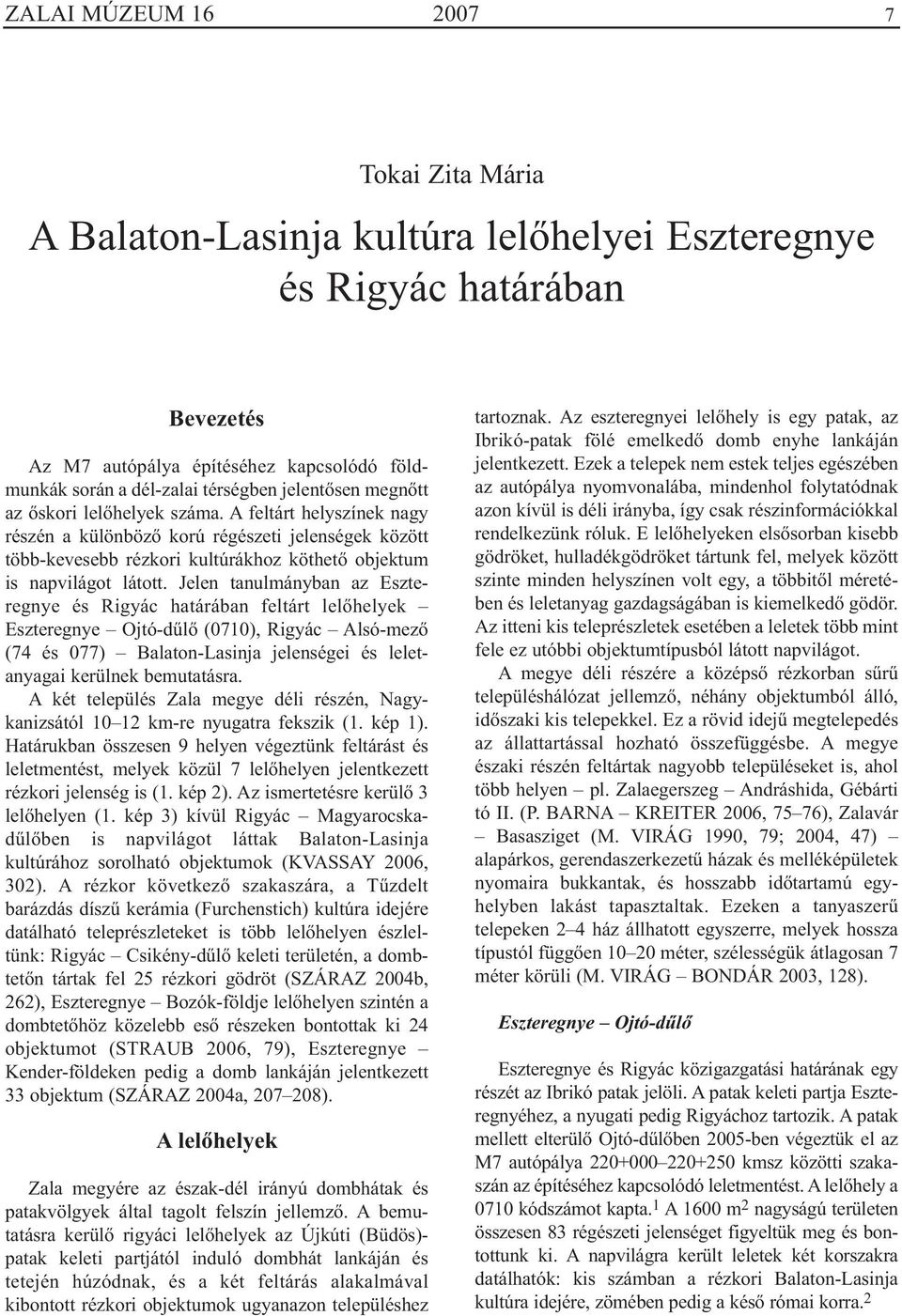 Jelen tanulmányban az Eszte - regnye és Rigyác határában feltárt lelőhelyek Eszteregnye Ojtó-dűlő (0710), Rigyác Alsó-mező (74 és 077) Balaton-Lasinja jelenségei és lelet - anyagai kerülnek