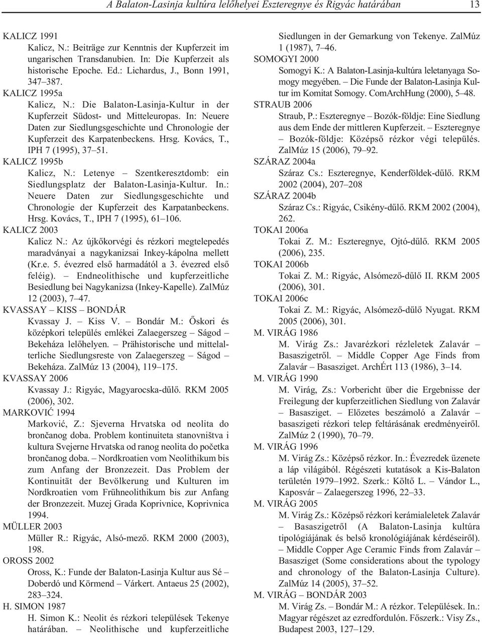 In: Neuere Daten zur Siedlungsgeschichte und Chronologie der Kupferzeit des Karpatenbeckens. Hrsg. Kovács, T., IPH 7 (1995), 37 51. KALICZ 1995b Kalicz, N.