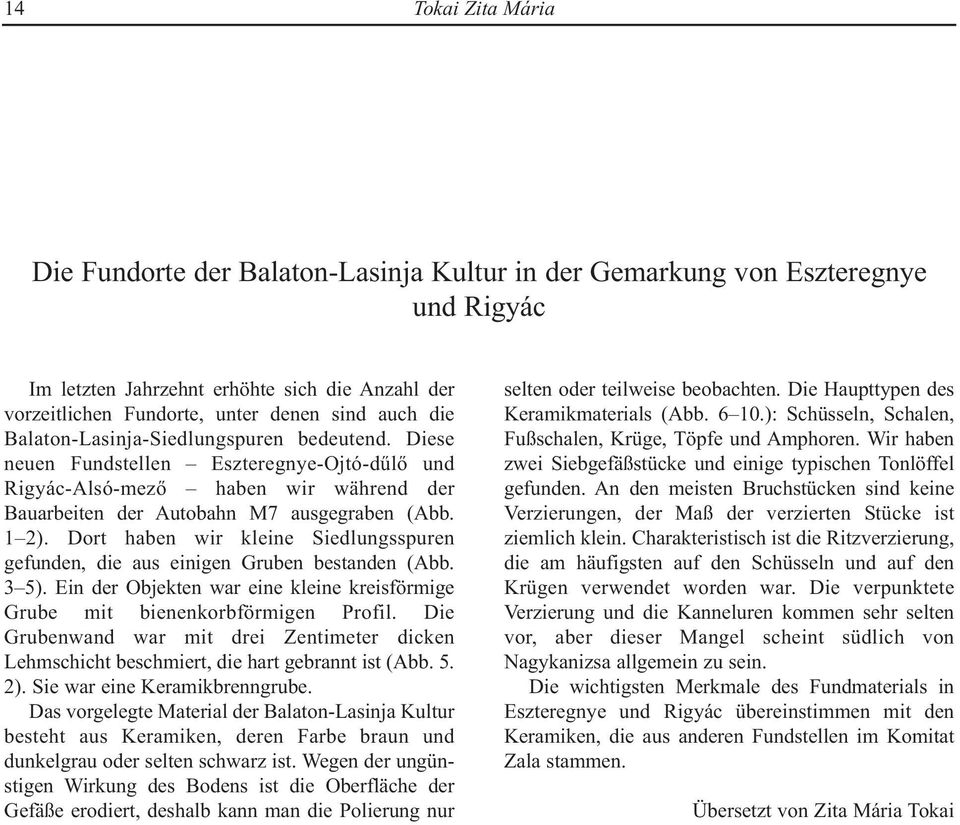 Dort haben wir kleine Siedlungsspuren gefunden, die aus einigen Gruben bestanden (Abb. 3 5). Ein der Objekten war eine kleine kreisförmige Grube mit bienenkorbförmigen Profil.