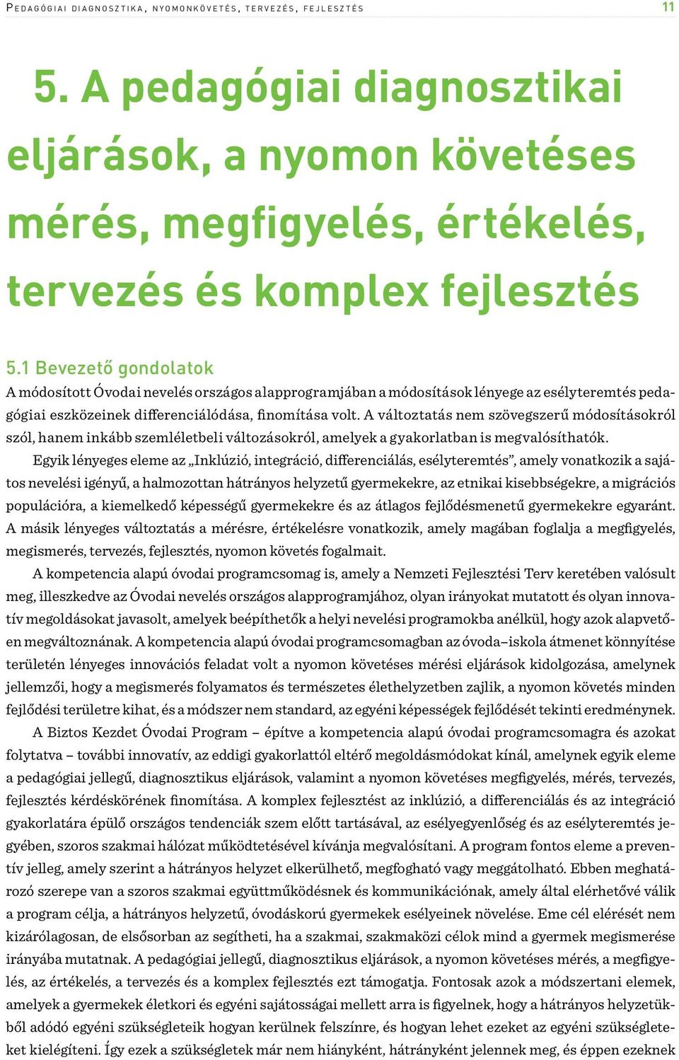 1 Bevezető gondolatok A módosított Óvodai nevelés országos alapprogramjában a módosítások lényege az esélyteremtés pedagógiai eszközeinek differenciálódása, finomítása volt.