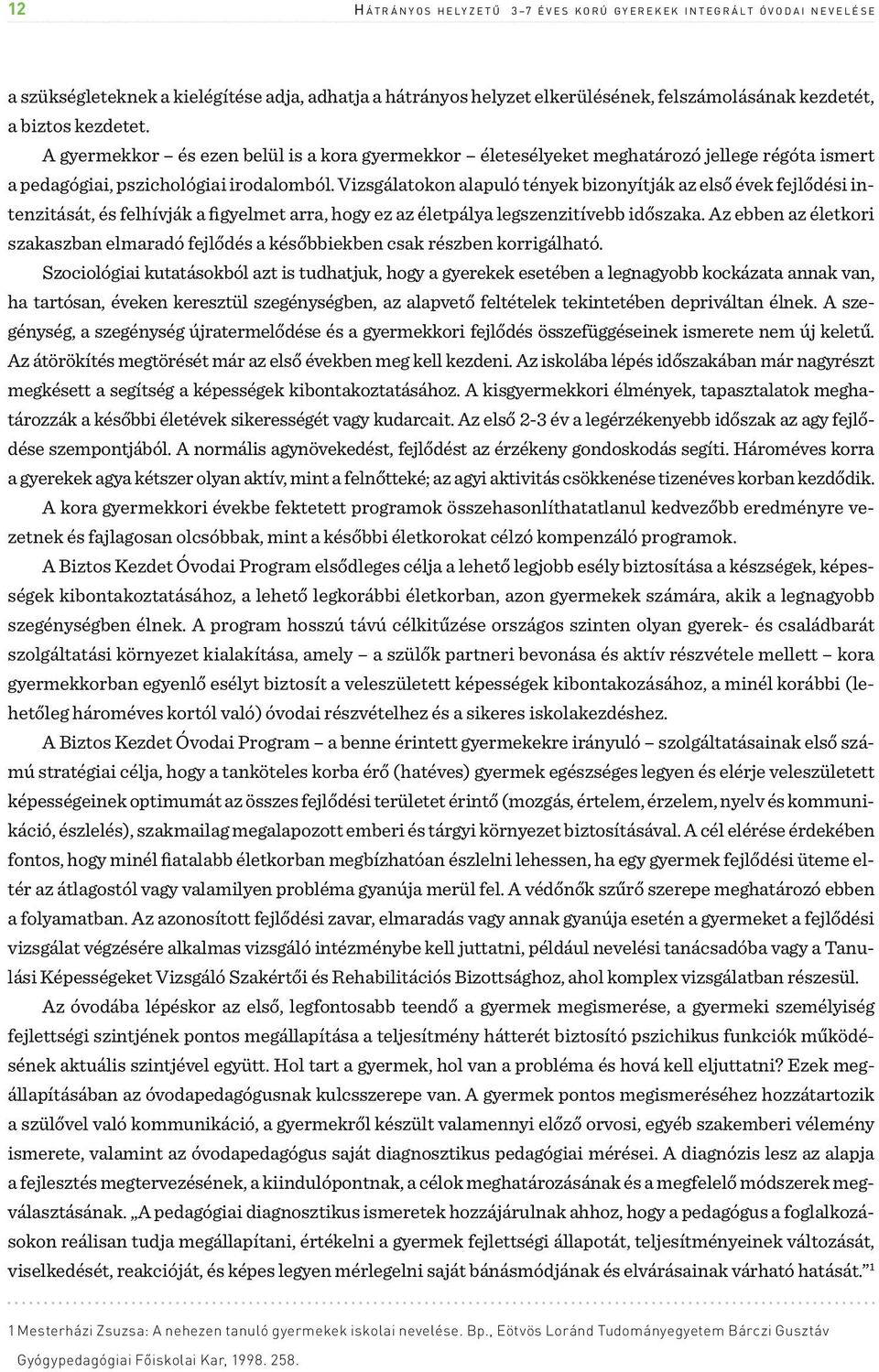 Vizsgálatokon alapuló tények bizonyítják az első évek fejlődési intenzitását, és felhívják a figyelmet arra, hogy ez az életpálya legszenzitívebb időszaka.