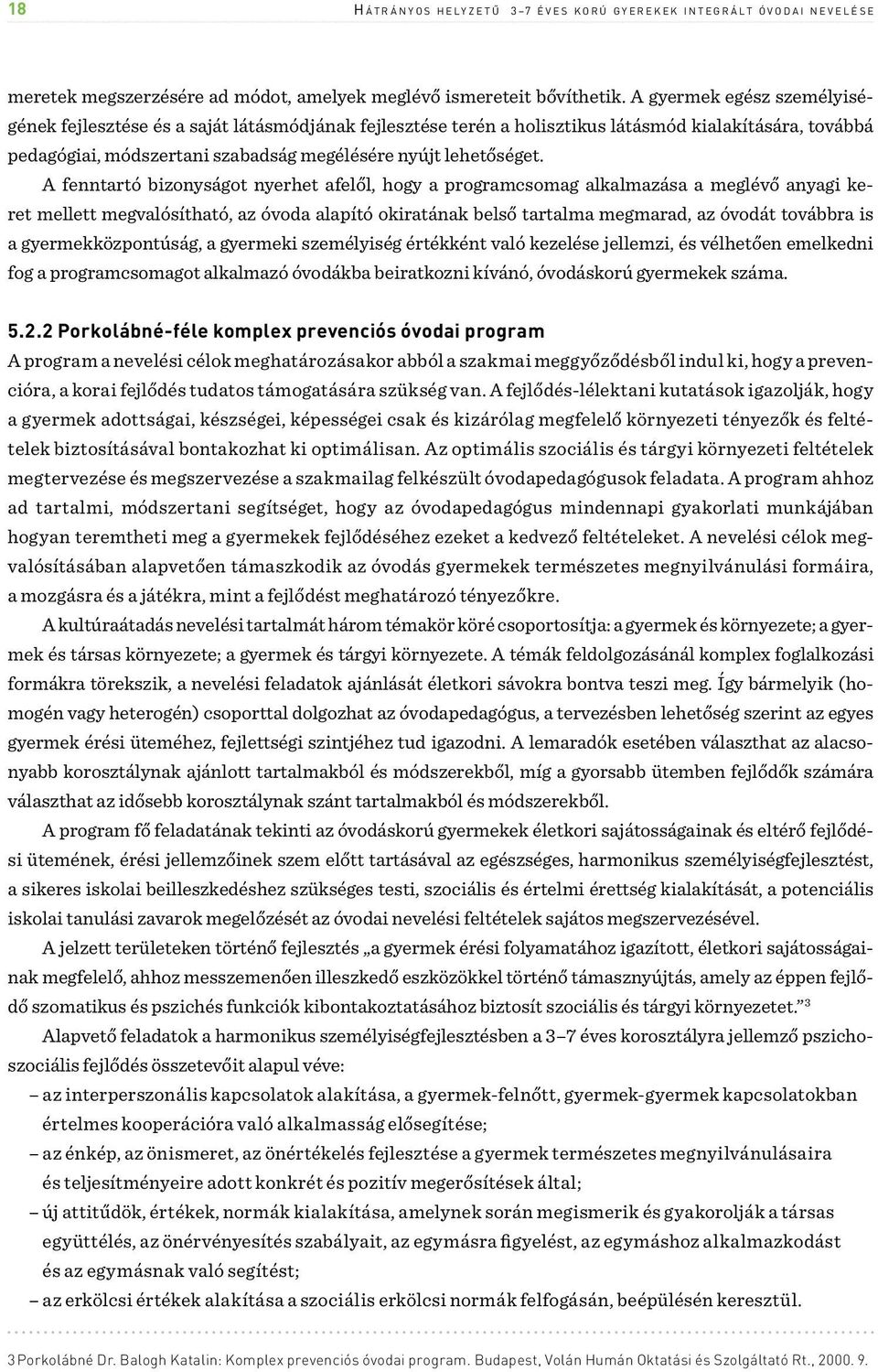 A fenntartó bizonyságot nyerhet afelől, hogy a programcsomag alkalmazása a meglévő anyagi keret mellett megvalósítható, az óvoda alapító okiratának belső tartalma megmarad, az óvodát továbbra is a