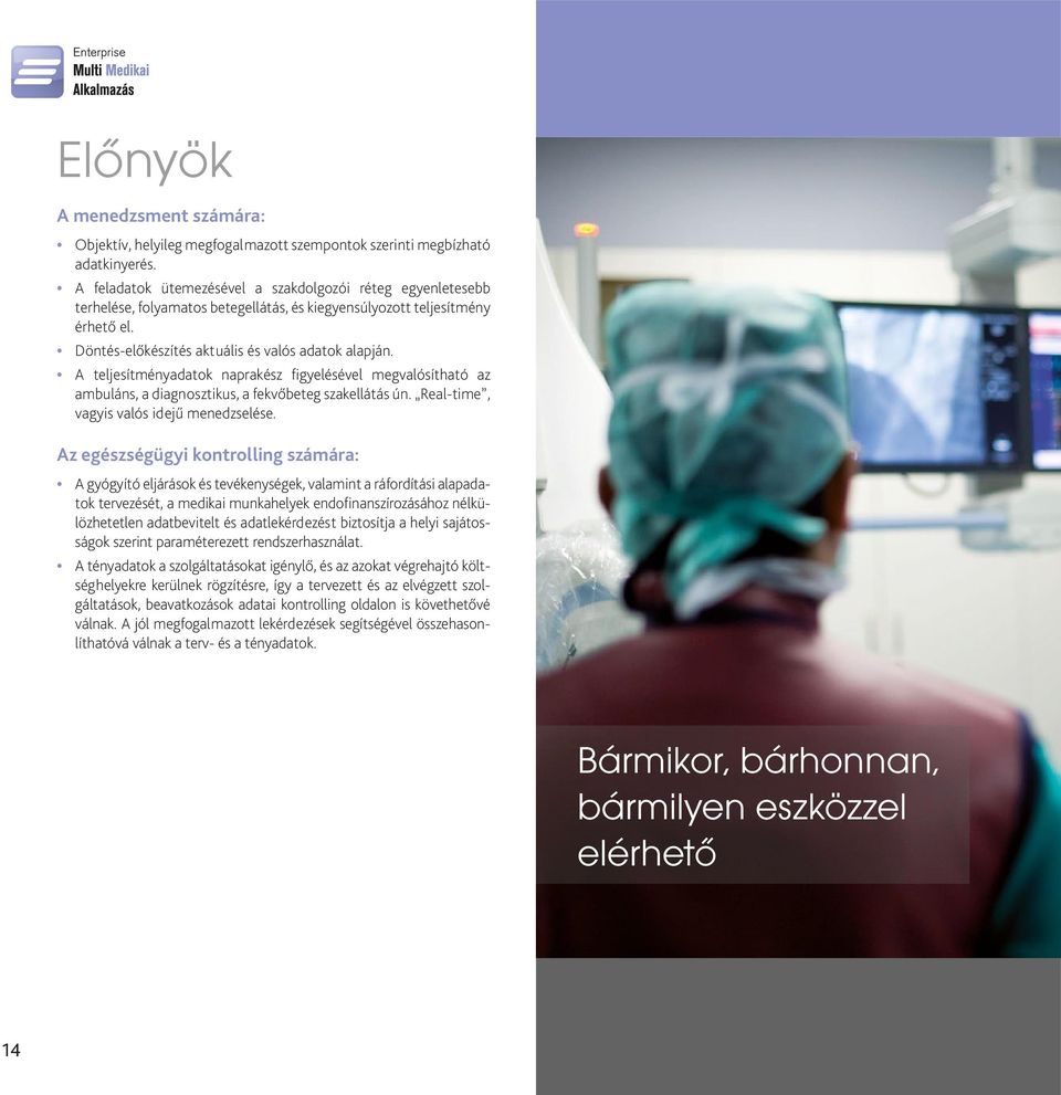 A teljesítményadatok naprakész figyelésével megvalósítható az ambuláns, a diagnosztikus, a fekvőbeteg szakellátás ún. Real-time, vagyis valós idejű menedzselése.