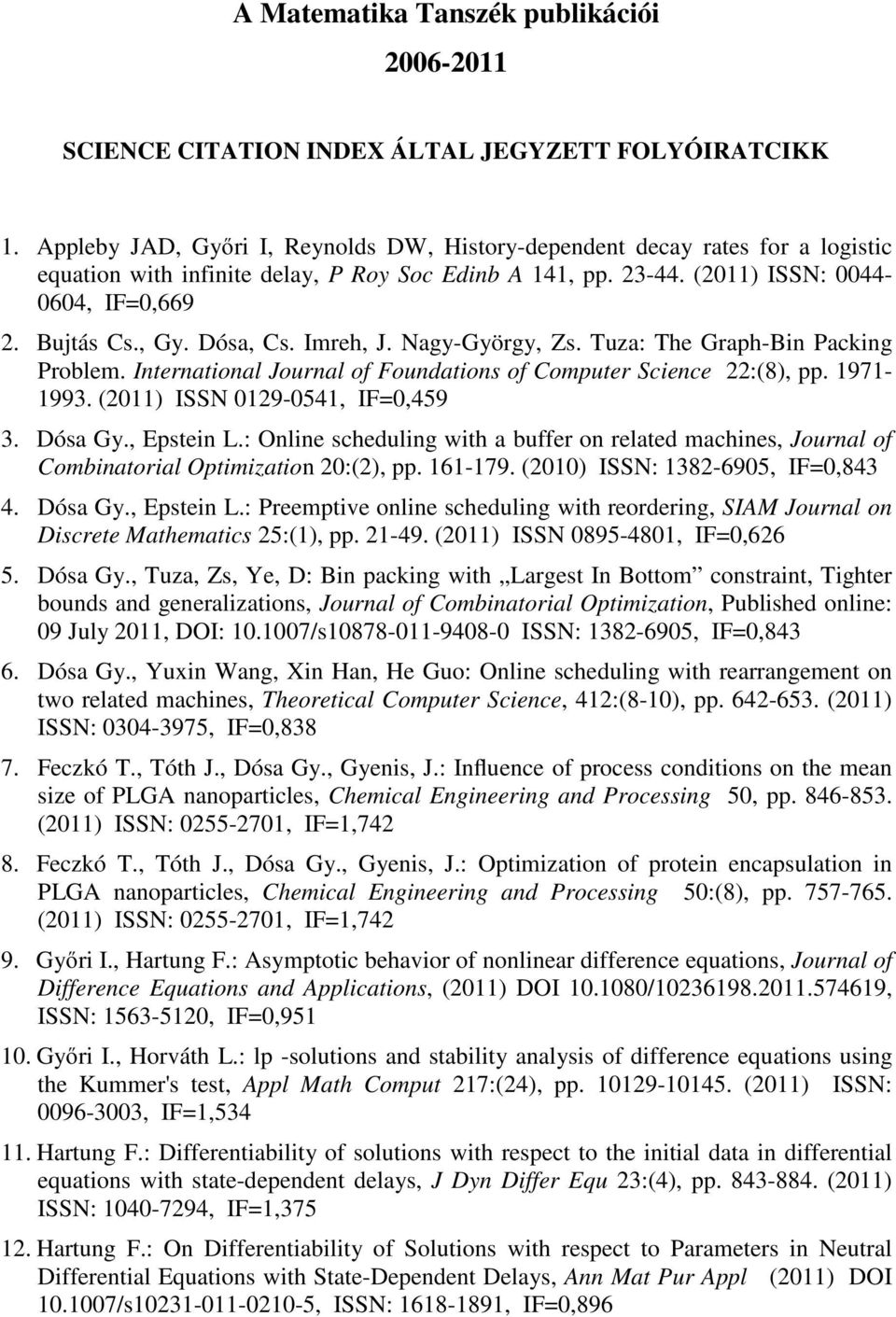 Imreh, J. Nagy-György, Zs. Tuza: The Graph-Bin Packing Problem. International Journal of Foundations of Computer Science 22:(8), pp. 1971-1993. (2011) ISSN 0129-0541, IF=0,459 3. Dósa Gy., Epstein L.