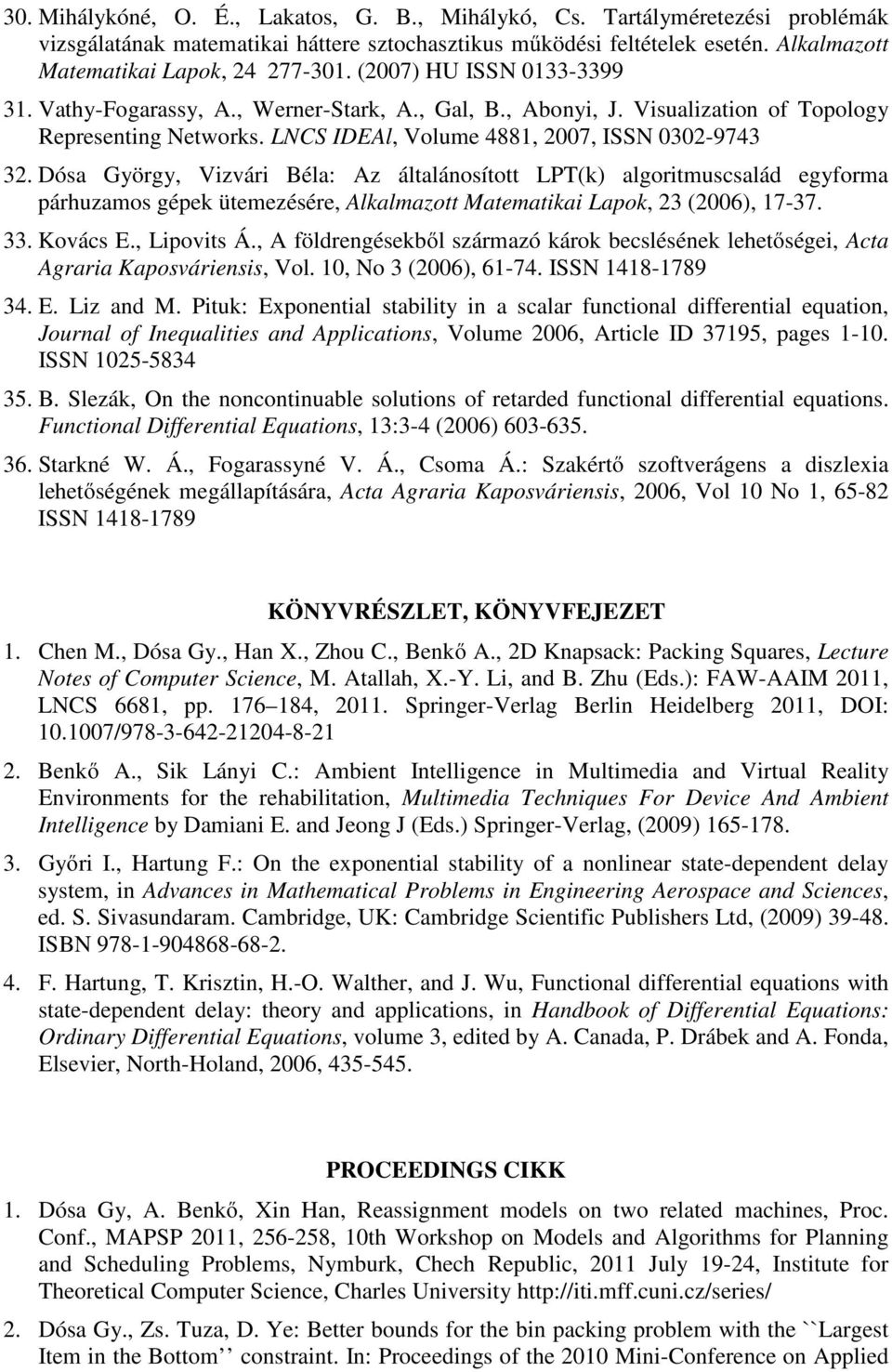 Dósa György, Vizvári Béla: Az általánosított LPT(k) algoritmuscsalád egyforma párhuzamos gépek ütemezésére, Alkalmazott Matematikai Lapok, 23 (2006), 17-37. 33. Kovács E., Lipovits Á.