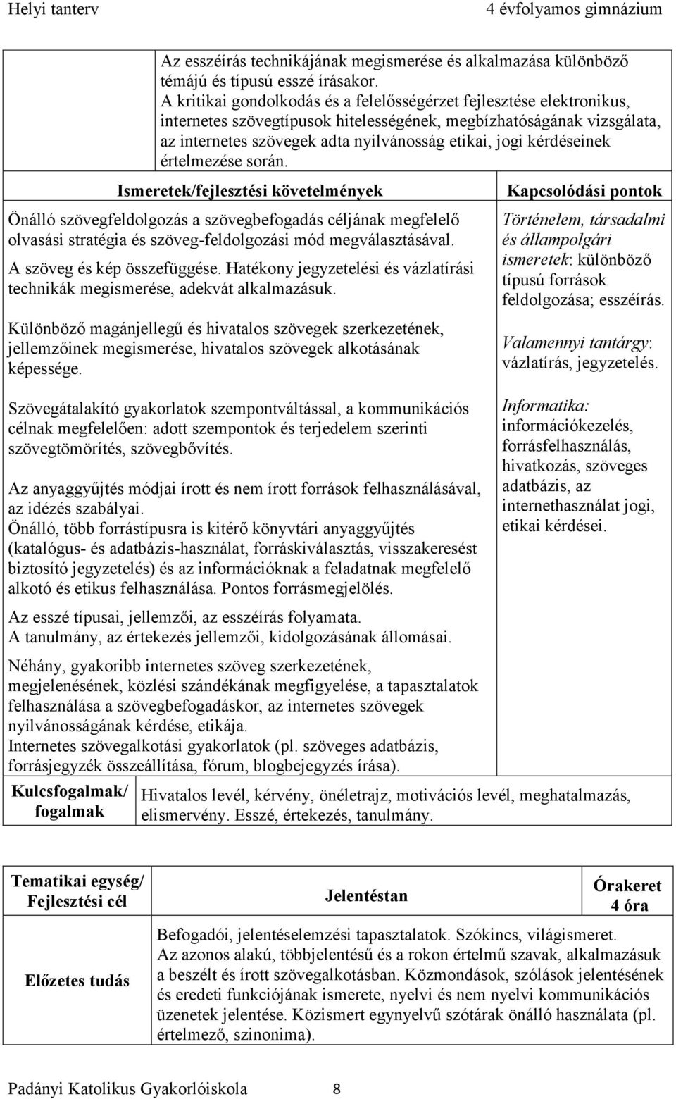 kérdéseinek értelmezése során. Önálló szövegfeldolgozás a szövegbefogadás céljának megfelelő olvasási stratégia és szöveg-feldolgozási mód megválasztásával. A szöveg és kép összefüggése.