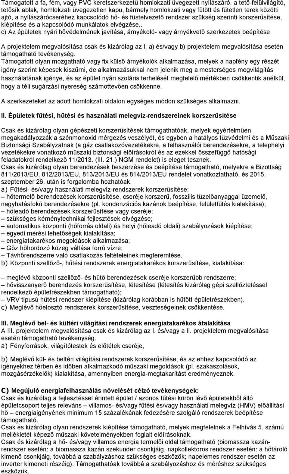 . c) Az épületek nyári hővédelmének javítása, árnyékoló- vagy árnyékvető szerkezetek beépítése A projektelem megvalósítása csak és kizárólag az I.