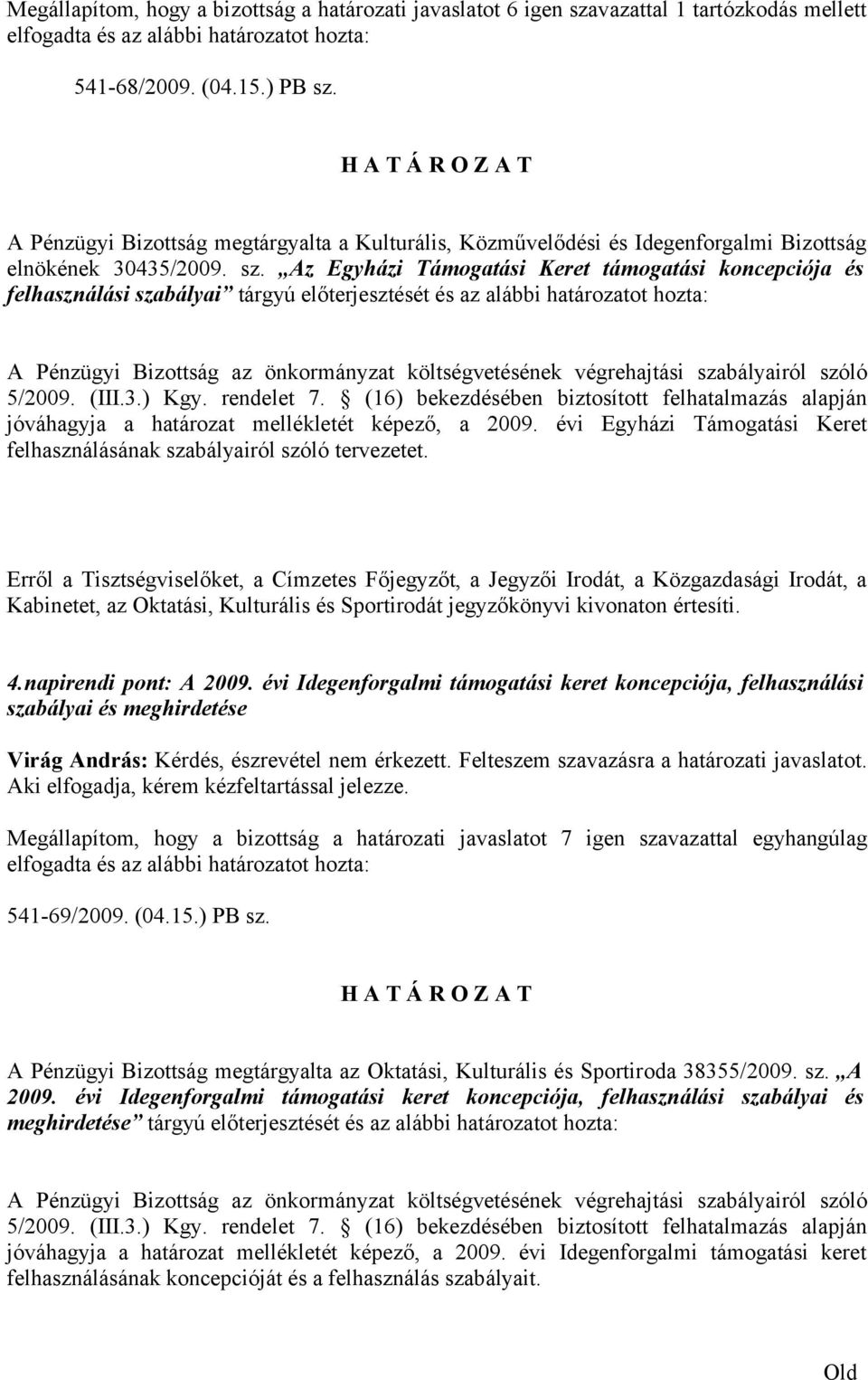 Az Egyházi Támogatási Keret támogatási koncepciója és felhasználási szabályai tárgyú előterjesztését és az alábbi határozatot hozta: jóváhagyja a határozat mellékletét képező, a 2009.