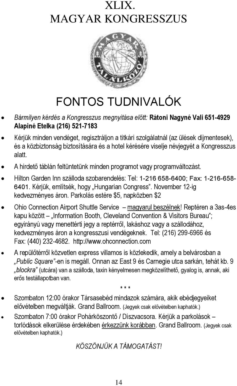 Hilton Garden Inn szálloda szobarendelés: Tel: 1-216 658-6400; Fax: 1-216-658-6401. Kérjük, említsék, hogy Hungarian Congress. November 12-ig kedvezményes áron.