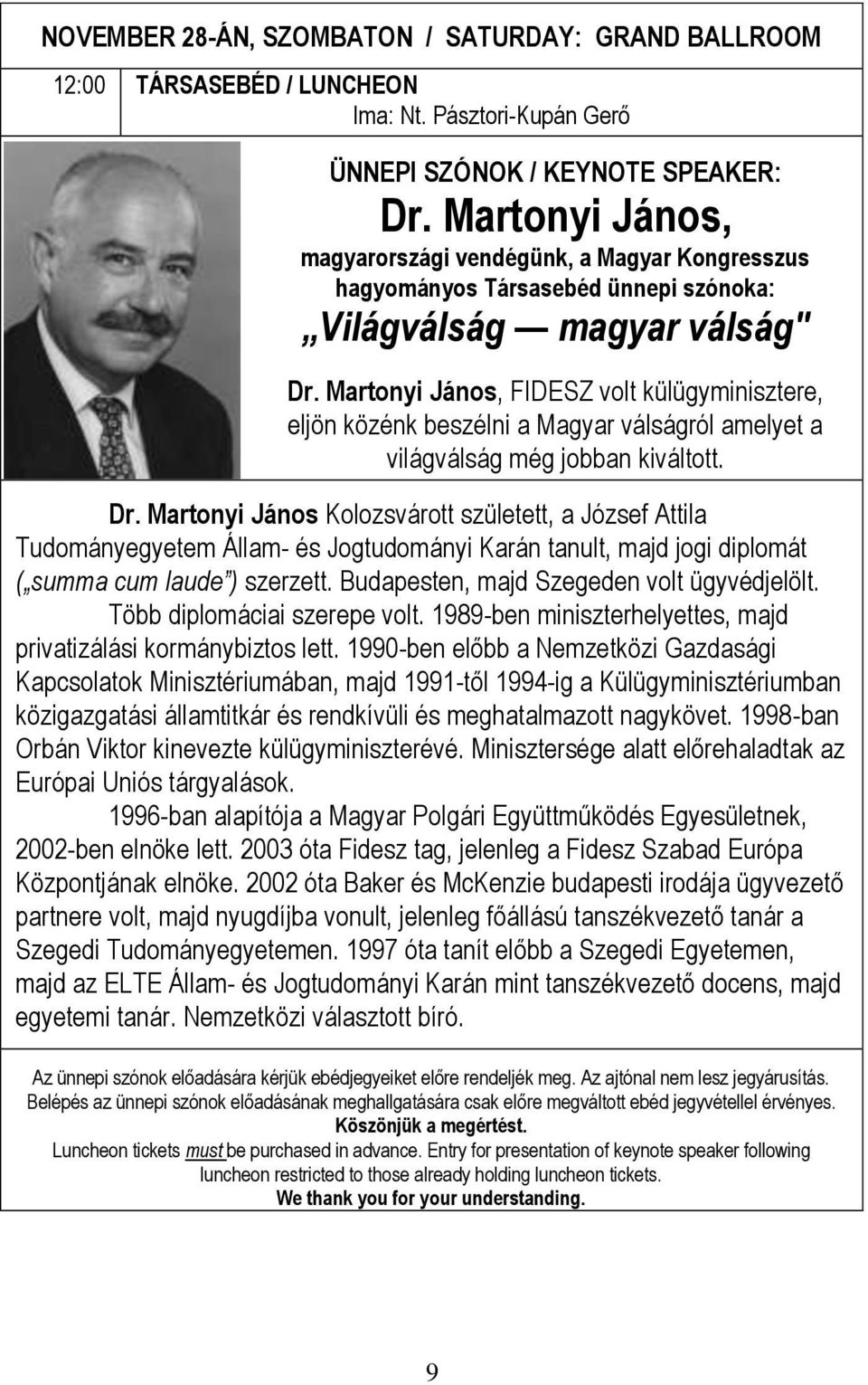 Martonyi János, FIDESZ volt külügyminisztere, eljön közénk beszélni a Magyar válságról amelyet a világválság még jobban kiváltott. Dr.