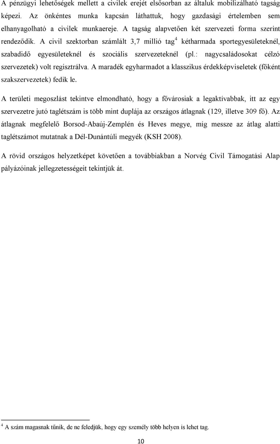 A civil szektorban számlált 3,7 millió tag 4 kétharmada sportegyesületeknél, szabadidő egyesületeknél és szociális szervezeteknél (pl.: nagycsaládosokat célzó szervezetek) volt regisztrálva.