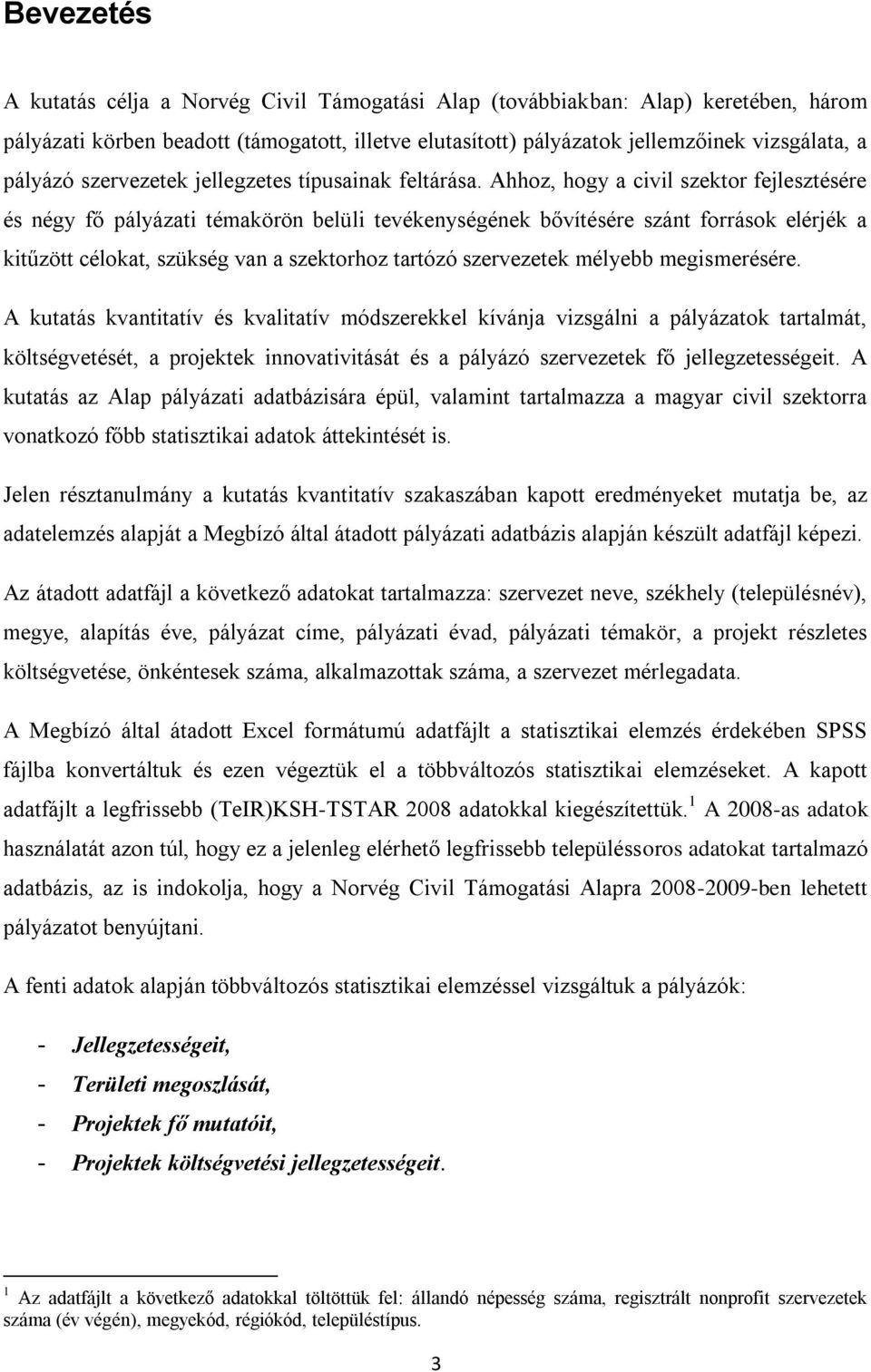 Ahhoz, hogy a civil szektor fejlesztésére és négy fő pályázati témakörön belüli tevékenységének bővítésére szánt források elérjék a kitűzött célokat, szükség van a szektorhoz tartózó szervezetek