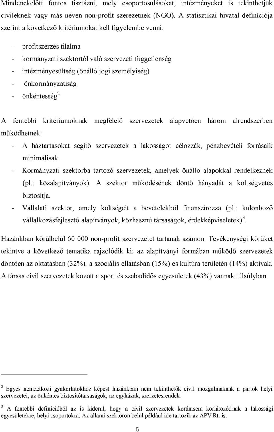 jogi személyiség) - önkormányzatiság - önkéntesség 2 A fentebbi kritériumoknak megfelelő szervezetek alapvetően három alrendszerben működhetnek: - A háztartásokat segítő szervezetek a lakosságot