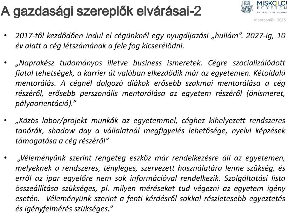 A cégnél dolgozó diákok erősebb szakmai mentorálása a cég részéről, erősebb perszonális mentorálása az egyetem részéről (önismeret, pályaorientáció).