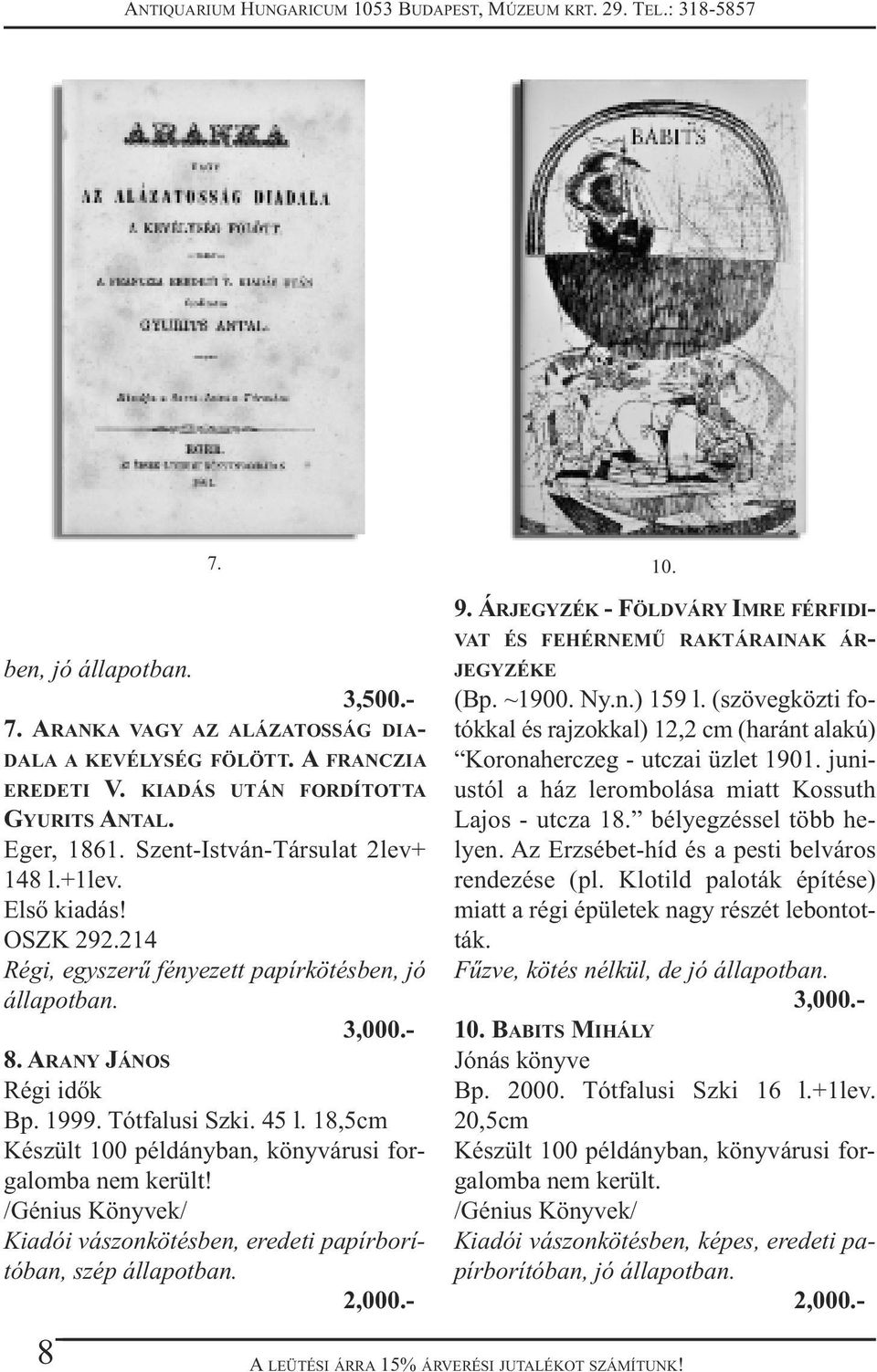 /Génius Könyvek/ Kiadói vászonkötésben, eredeti papírborítóban, szép állapotban. 8 7. 10. 9. ÁRJEGYZÉK - FÖLDVÁRY IMRE FÉRFIDI- VAT ÉS FEHÉRNEMŰ RAKTÁRAINAK ÁR- JEGYZÉKE (Bp. ~1900. Ny.n.) 159 l.