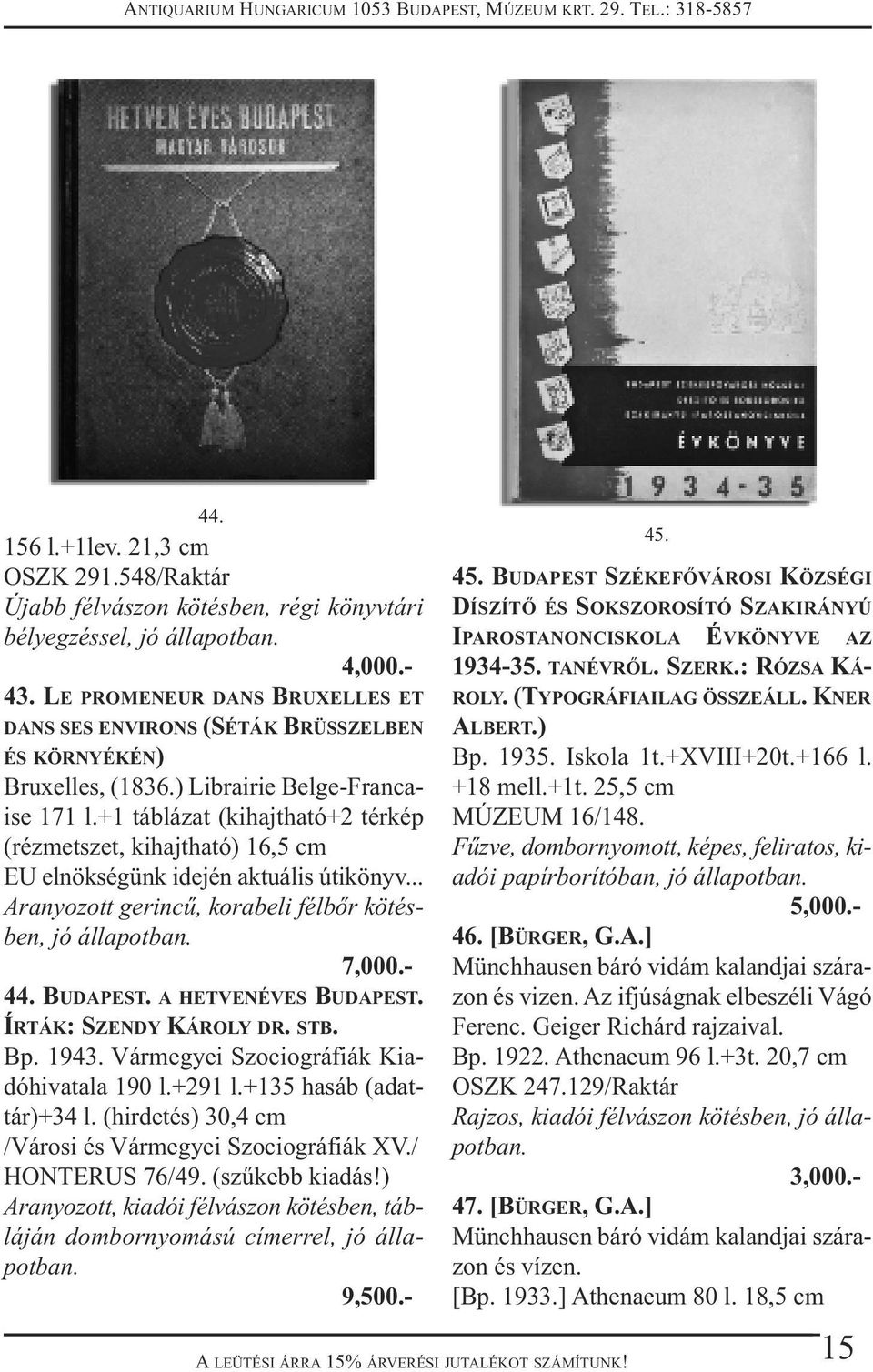 +1 táblázat (kihajtható+2 térkép (rézmetszet, kihajtható) 16,5 cm EU elnökségünk idején aktuális útikönyv... Aranyozott gerincű, korabeli félbőr kötésben, 7,000.- 44. BUDAPEST. A HETVENÉVES BUDAPEST.