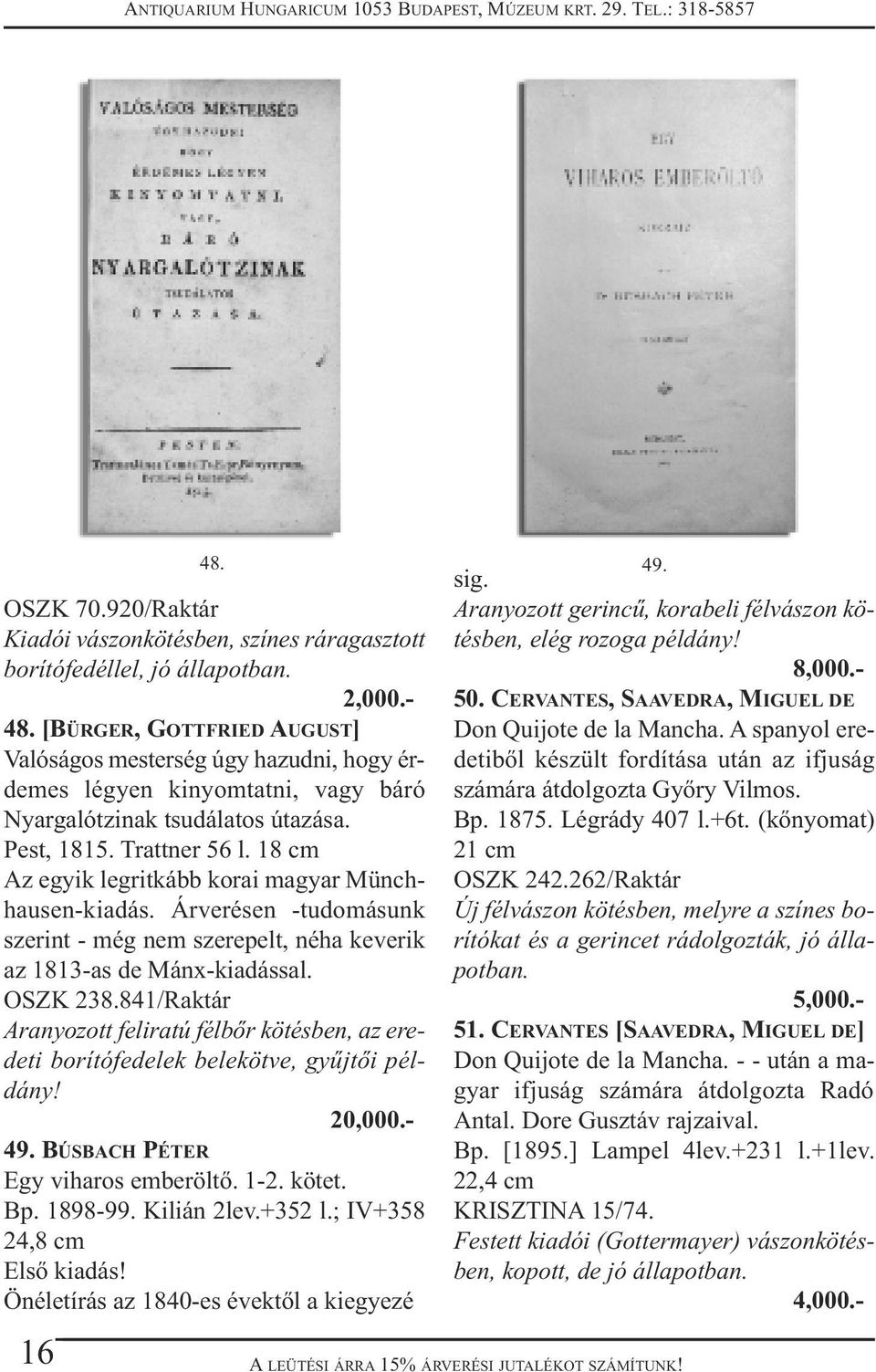 18 cm Az egyik legritkább korai magyar Münchhausen-kiadás. Árverésen -tudomásunk szerint - még nem szerepelt, néha keverik az 1813-as de Mánx-kiadással. OSZK 238.