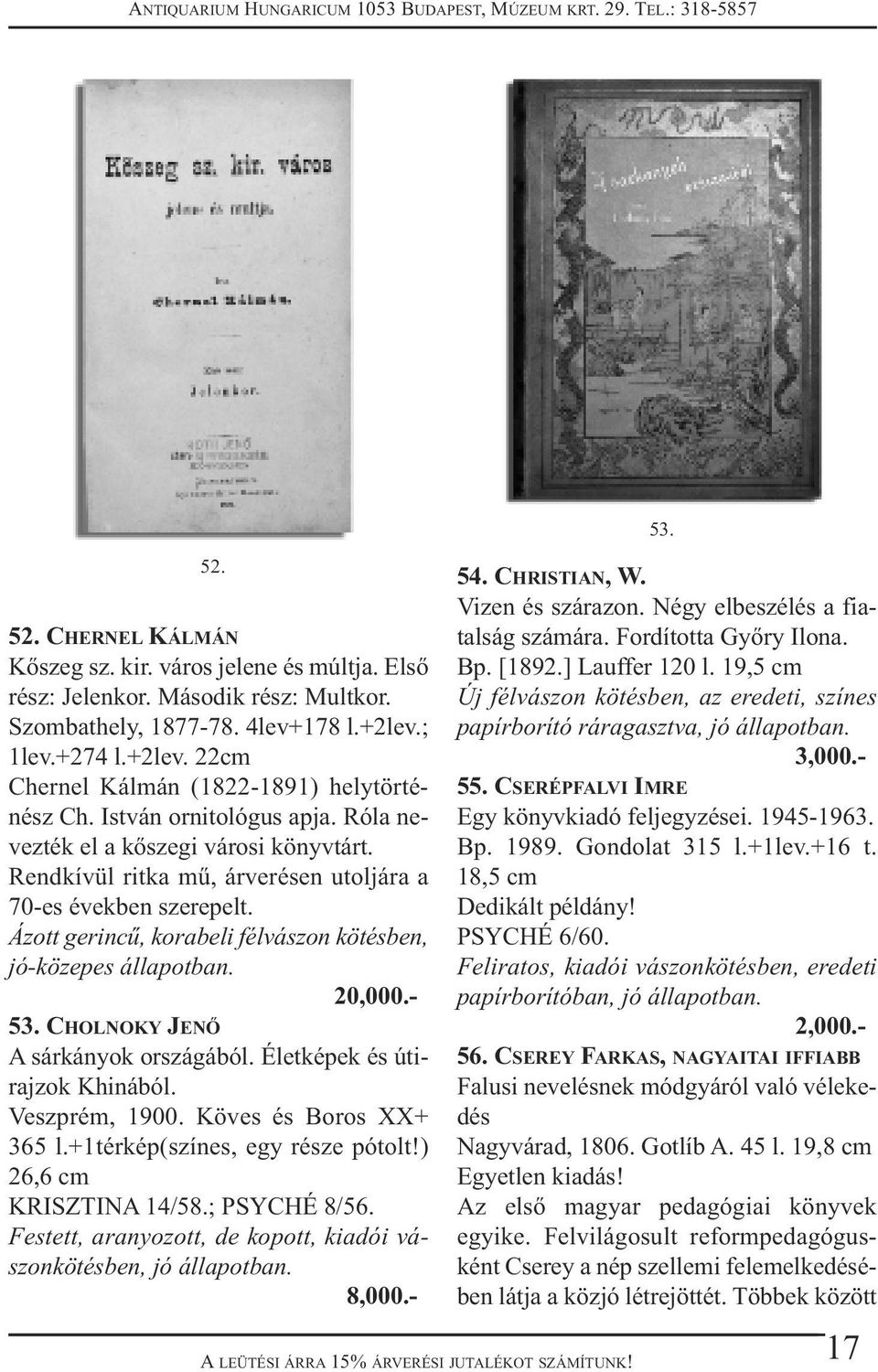 Ázott gerincű, korabeli félvászon kötésben, jó-közepes állapotban. 20,000.- 53. CHOLNOKY JENŐ A sárkányok országából. Életképek és útirajzok Khinából. Veszprém, 1900. Köves és Boros XX+ 365 l.