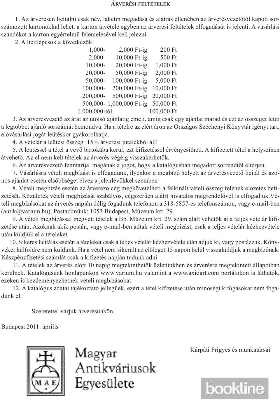 A licitlépcsők a következők: 1,000-2,000 Ft-ig 200 Ft 2,000-10,000 Ft-ig 500 Ft 10,000-20,000 Ft-ig 1,000 Ft 20,000-50,000 Ft-ig 2,000 Ft 50,000-100,000 Ft-ig 5,000 Ft 100,000-200,000 Ft-ig 10,000 Ft