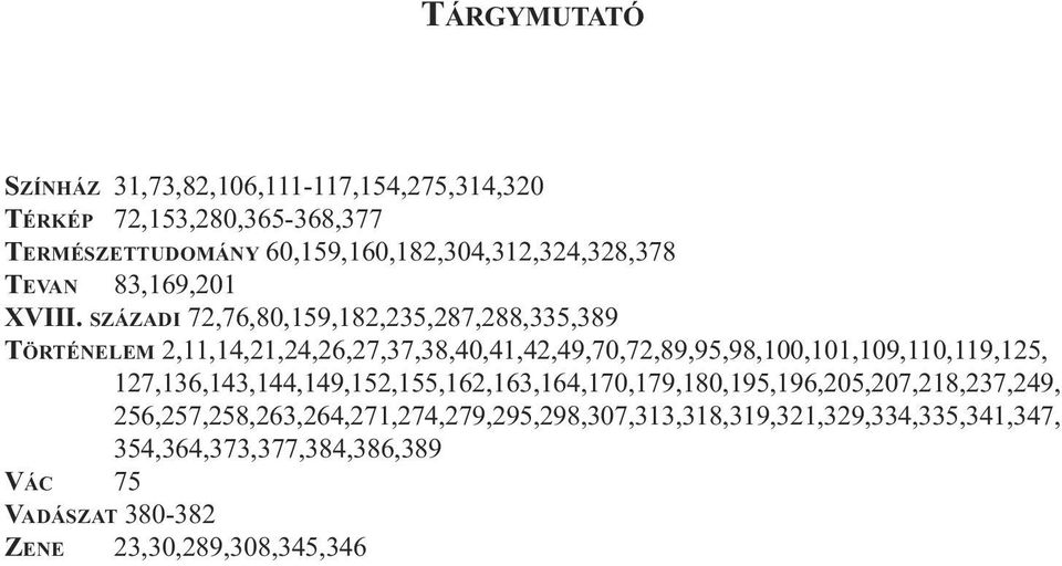 SZÁZADI 72,76,80,159,182,235,287,288,335,389 TÖRTÉNELEM 2,11,14,21,24,26,27,37,38,40,41,42,49,70,72,89,95,98,100,101,109,110,119,125,