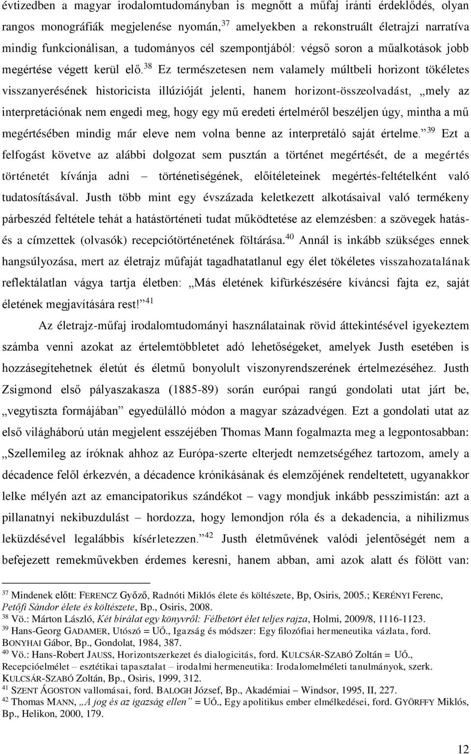 38 Ez természetesen nem valamely múltbeli horizont tökéletes visszanyerésének historicista illúzióját jelenti, hanem horizont-összeolvadást, mely az interpretációnak nem engedi meg, hogy egy mű