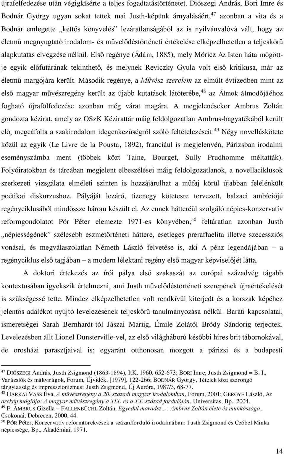 az életmű megnyugtató irodalom- és művelődéstörténeti értékelése elképzelhetetlen a teljeskörű alapkutatás elvégzése nélkül.