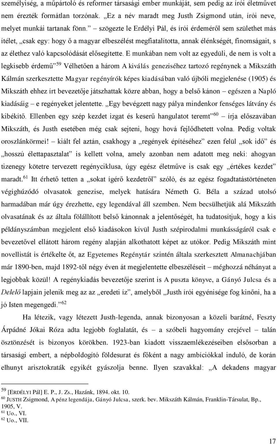 szögezte le Erdélyi Pál, és írói érdeméről sem születhet más ítélet, csak egy: hogy ő a magyar elbeszélést megfiatalította, annak élénkségét, finomságait, s az élethez való kapcsolódását elősegítette.