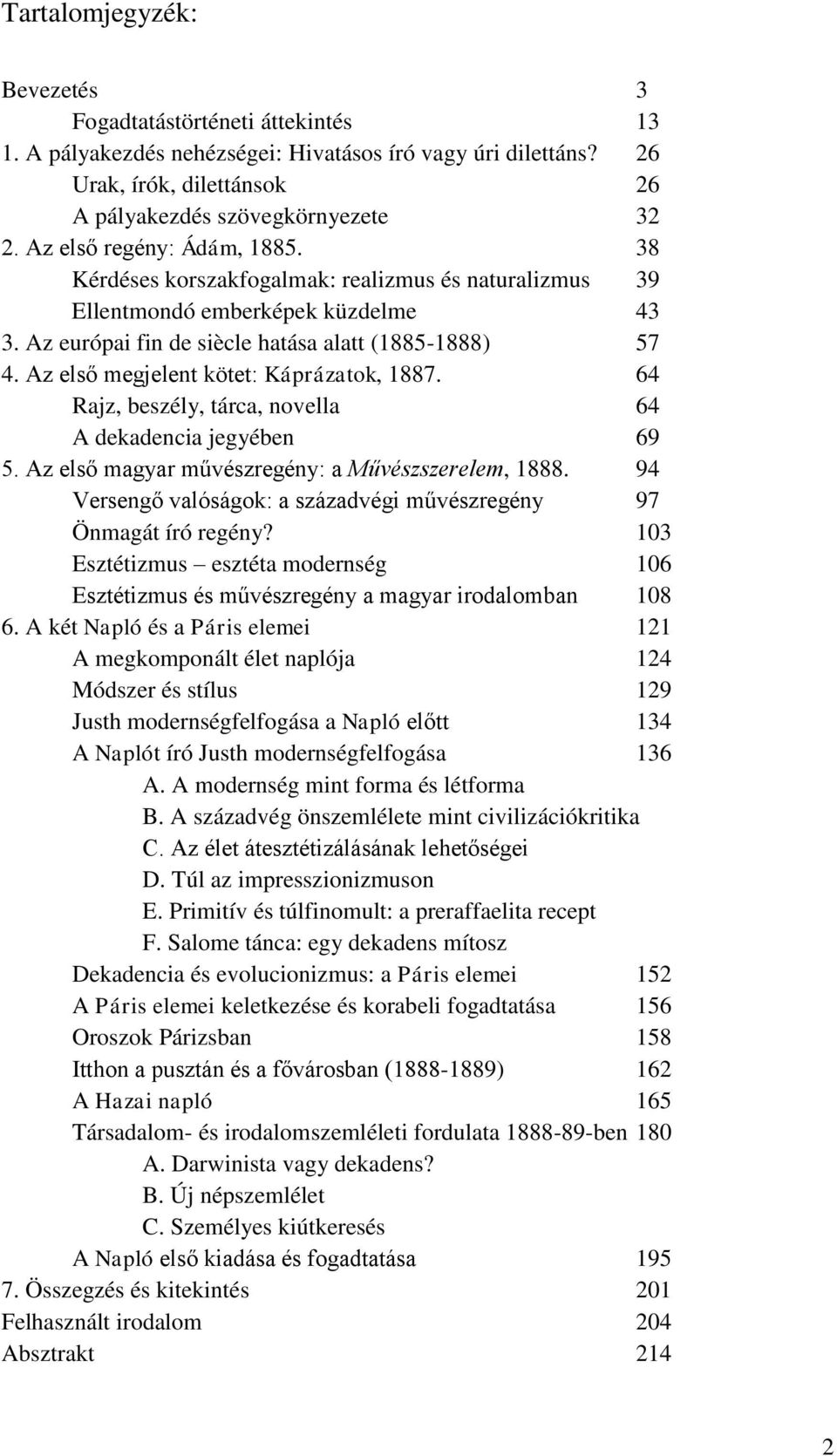 Az első megjelent kötet: Káprázatok, 1887. 64 Rajz, beszély, tárca, novella 64 A dekadencia jegyében 69 5. Az első magyar művészregény: a Művészszerelem, 1888.