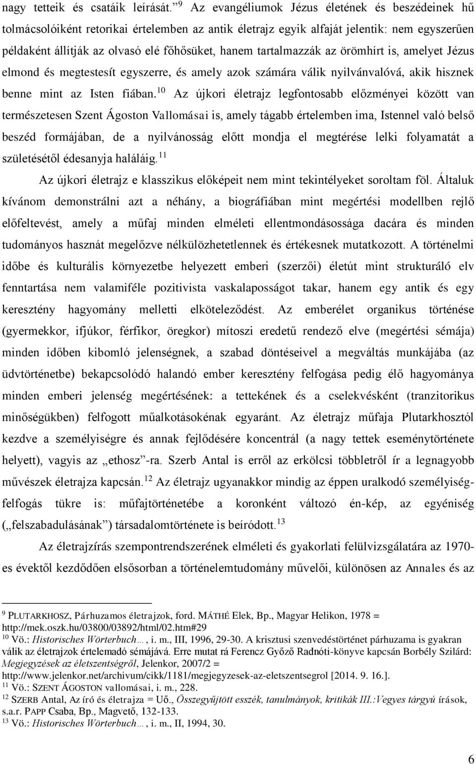 tartalmazzák az örömhírt is, amelyet Jézus elmond és megtestesít egyszerre, és amely azok számára válik nyilvánvalóvá, akik hisznek benne mint az Isten fiában.