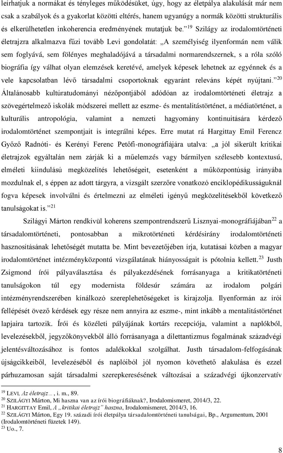 19 Szilágy az irodalomtörténeti életrajzra alkalmazva fűzi tovább Levi gondolatát: A személyiség ilyenformán nem válik sem foglyává, sem fölényes meghaladójává a társadalmi normarendszernek, s a róla