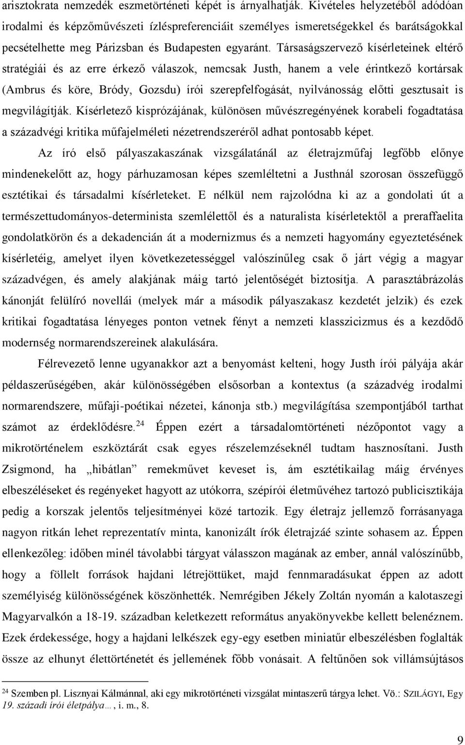 Társaságszervező kísérleteinek eltérő stratégiái és az erre érkező válaszok, nemcsak Justh, hanem a vele érintkező kortársak (Ambrus és köre, Bródy, Gozsdu) írói szerepfelfogását, nyilvánosság előtti