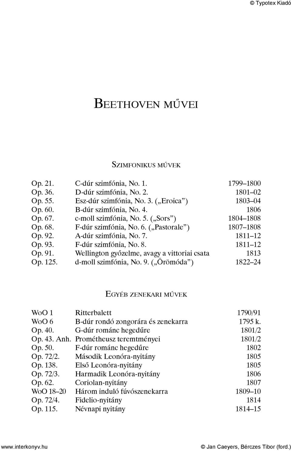 Wellington győzelme, avagy a vittoriai csata 1813 Op. 125. d-moll szimfónia, No. 9. ( Örömóda ) 1822 24 EGYÉB ZENEKARI MŰVEK WoO 1 Ritterbalett 1790/91 WoO 6 B-dúr rondó zongorára és zenekarra 1795 k.