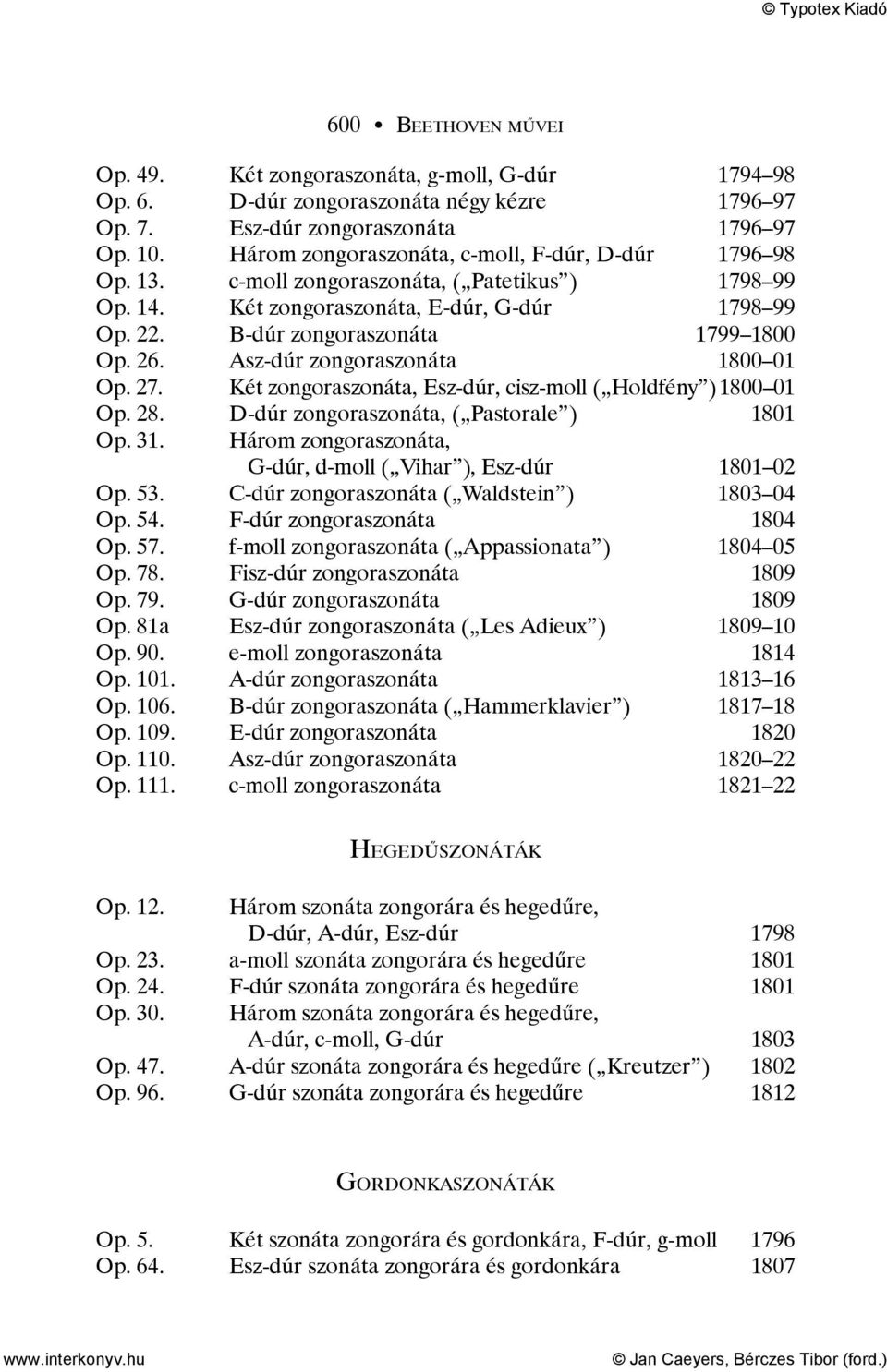 Asz-dúr zongoraszonáta 1800 01 Op. 27. Két zongoraszonáta, Esz-dúr, cisz-moll ( Holdfény ) 1800 01 Op. 28. D-dúr zongoraszonáta, ( Pastorale ) 1801 Op. 31.