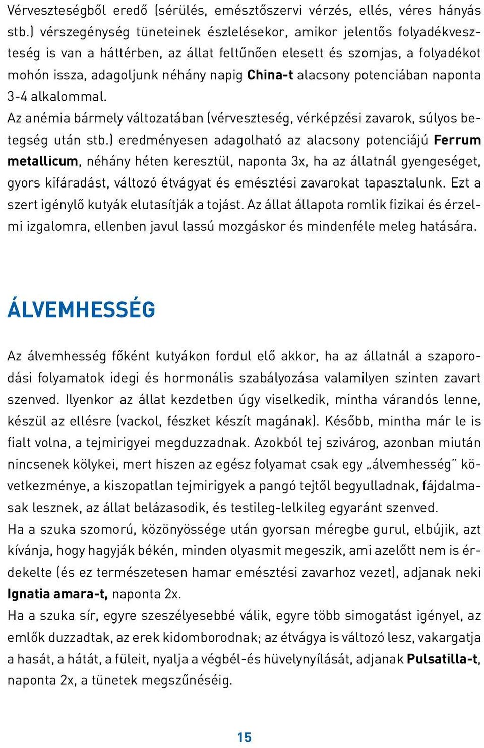 alacsony potenciában naponta 3-4 alkalommal. Az anémia bármely változatában (vérveszteség, vérképzési zavarok, súlyos betegség után stb.