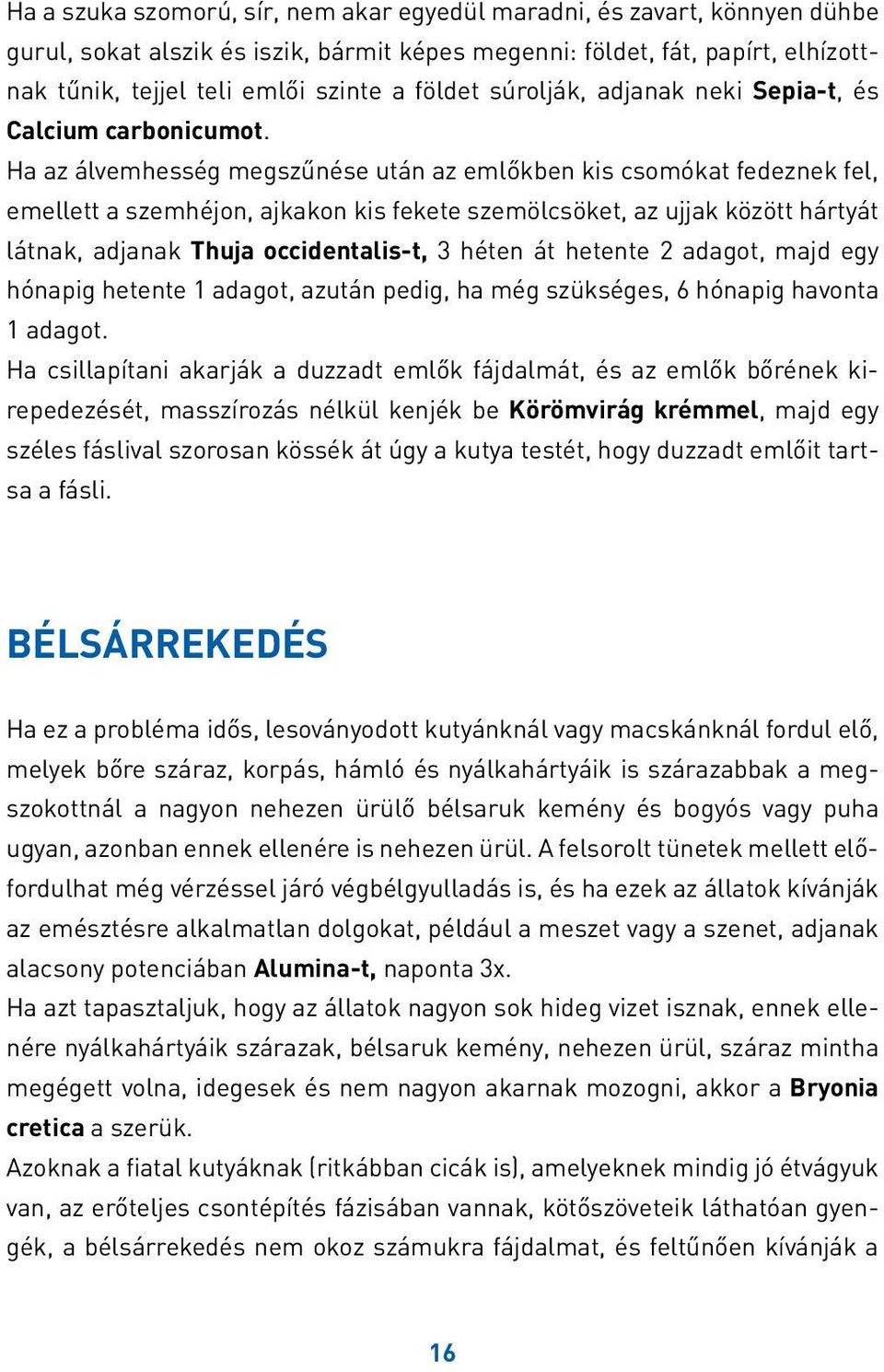 Ha az álvemhesség megszűnése után az emlőkben kis csomókat fedeznek fel, emellett a szemhéjon, ajkakon kis fekete szemölcsöket, az ujjak között hártyát látnak, adjanak Thuja occidentalis-t, 3 héten