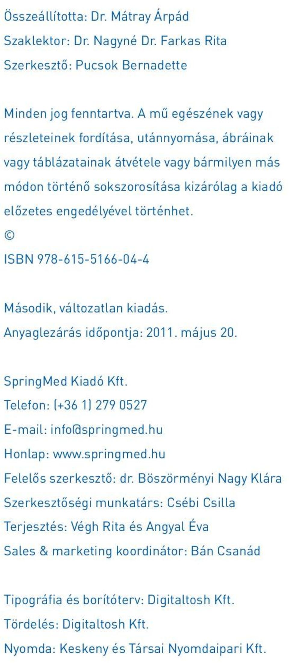 ISBN 978-615-5166-04-4 Második, változatlan kiadás. Anyaglezárás időpontja: 2011. május 20. SpringMed Kiadó Kft. Telefon: (+36 1) 279 0527 E-mail: info@springmed.hu Honlap: www.springmed.hu Felelős szerkesztő: dr.