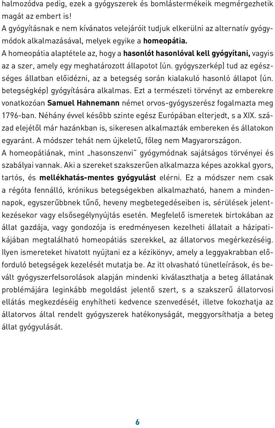 A homeopátia alaptétele az, hogy a hasonlót hasonlóval kell gyógyítani, vagyis az a szer, amely egy meghatározott állapotot (ún.