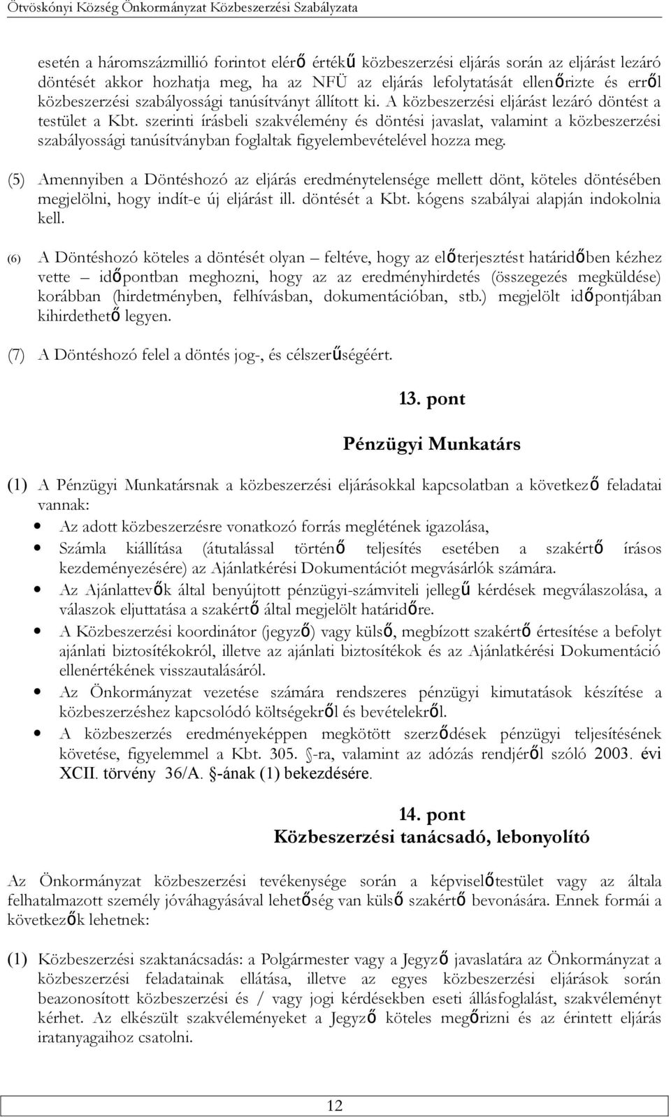 szerinti írásbeli szakvélemény és döntési javaslat, valamint a közbeszerzési szabályossági tanúsítványban foglaltak figyelembevételével hozza meg.