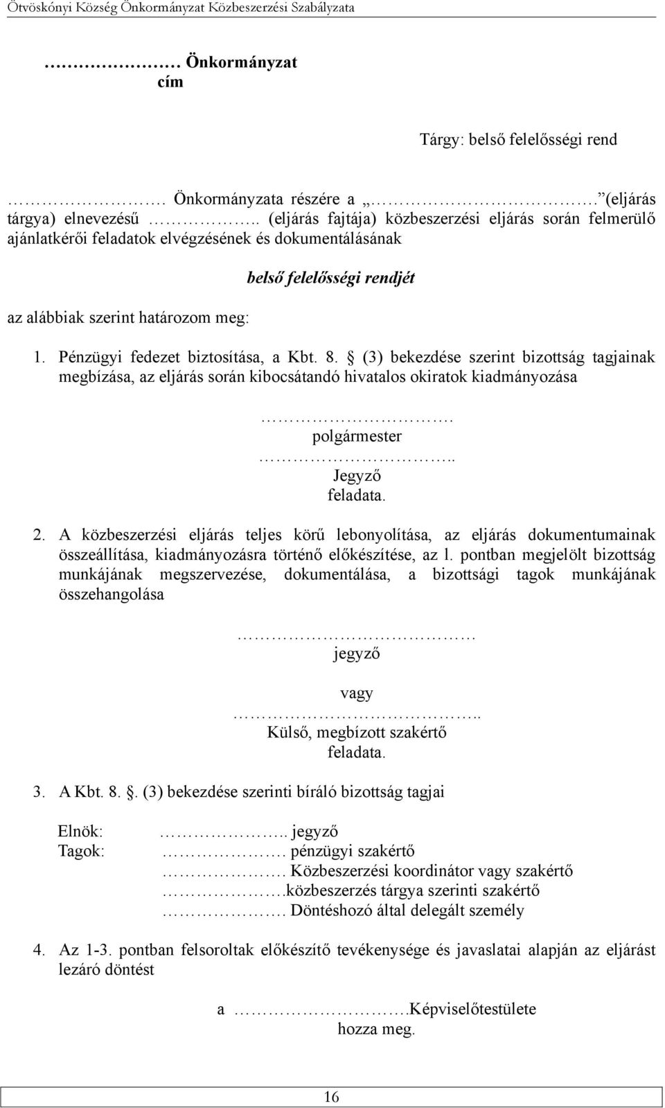 Pénzügyi fedezet biztosítása, a Kbt. 8. (3) bekezdése szerint bizottság tagjainak megbízása, az eljárás során kibocsátandó hivatalos okiratok kiadmányozása. polgármester.. Jegyző feladata. 2.